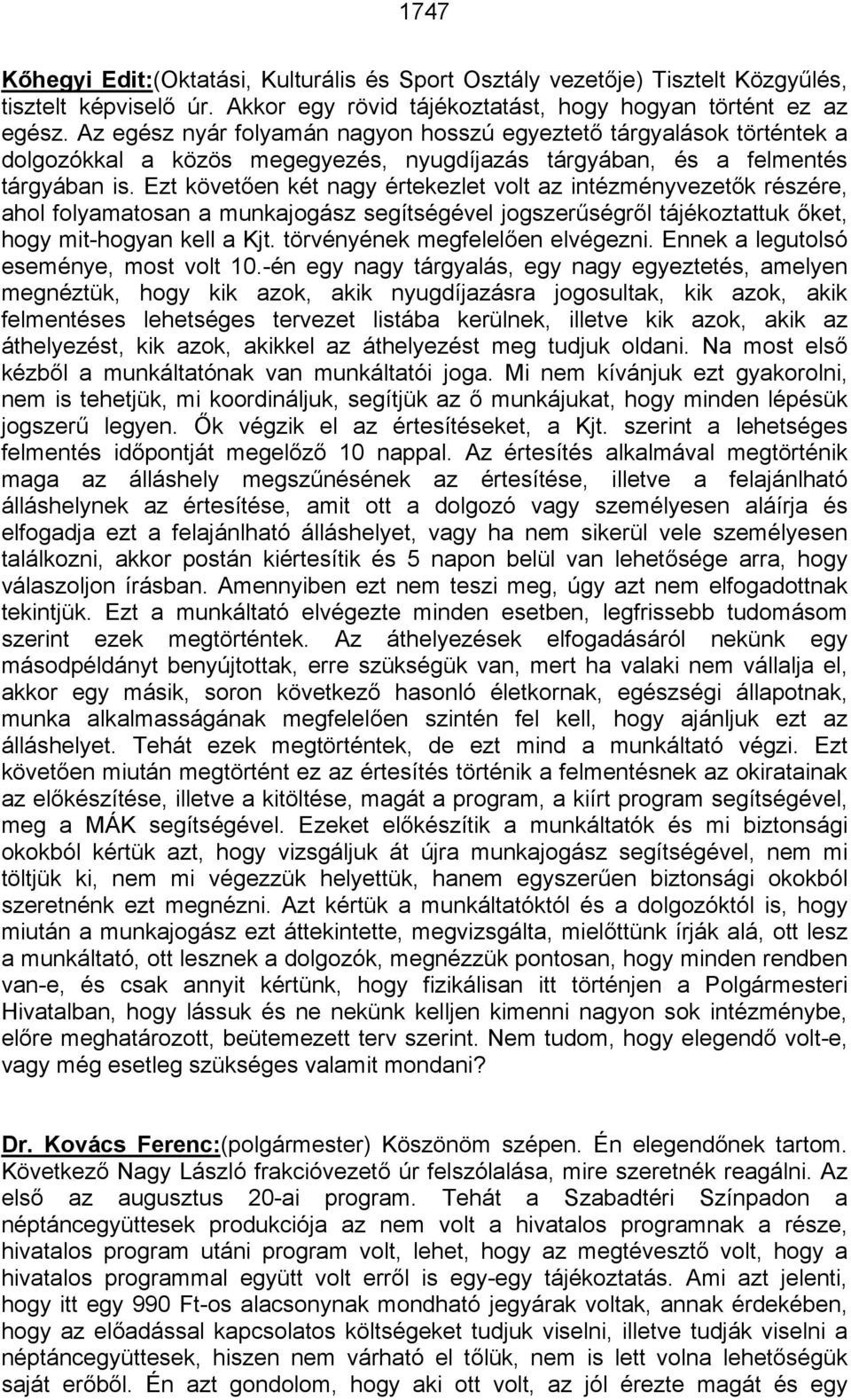 Ezt követően két nagy értekezlet volt az intézményvezetők részére, ahol folyamatosan a munkajogász segítségével jogszerűségről tájékoztattuk őket, hogy mit-hogyan kell a Kjt.