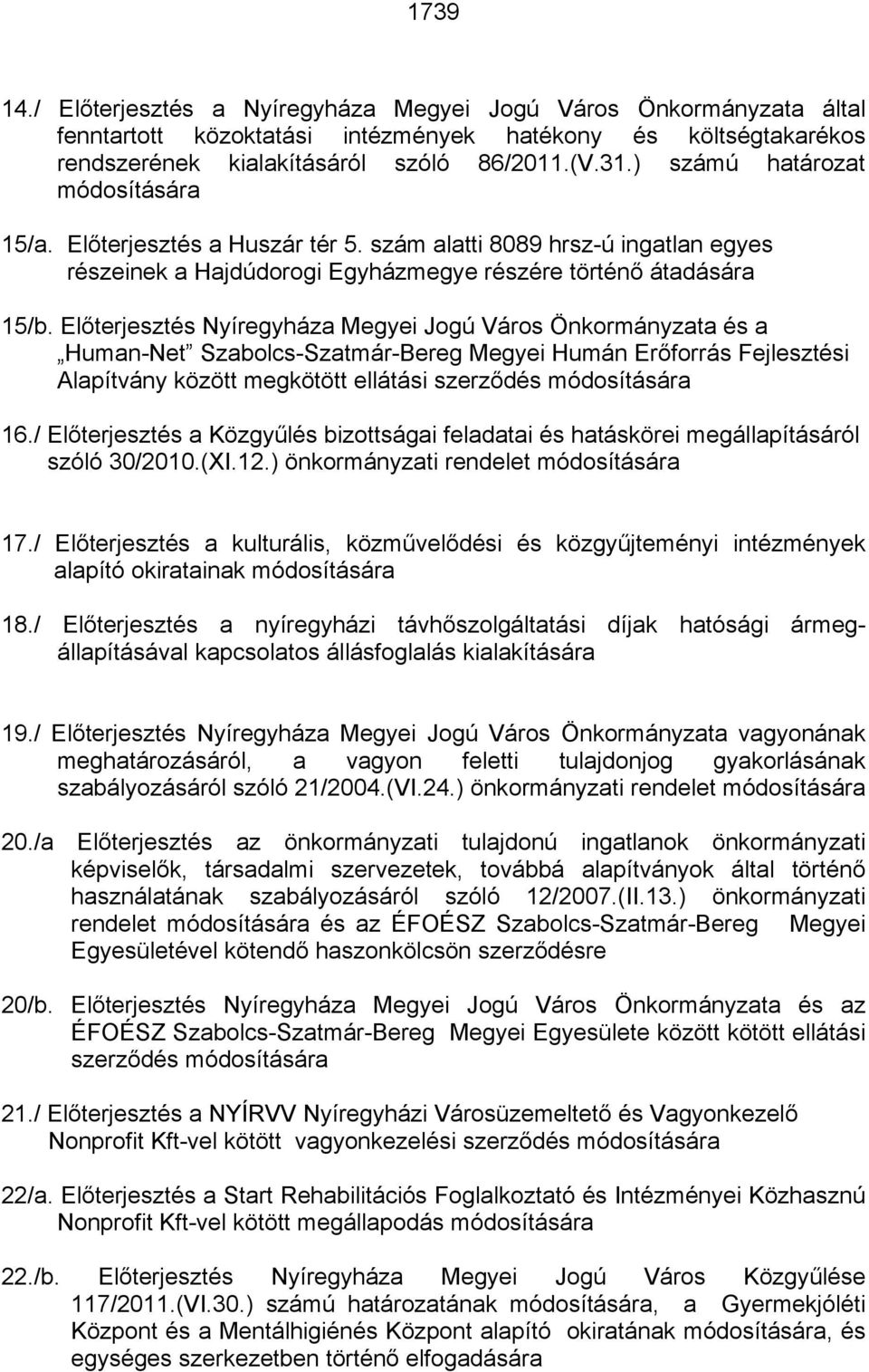 Előterjesztés Nyíregyháza Megyei Jogú Város Önkormányzata és a Human-Net Szabolcs-Szatmár-Bereg Megyei Humán Erőforrás Fejlesztési Alapítvány között megkötött ellátási szerződés módosítására 16.