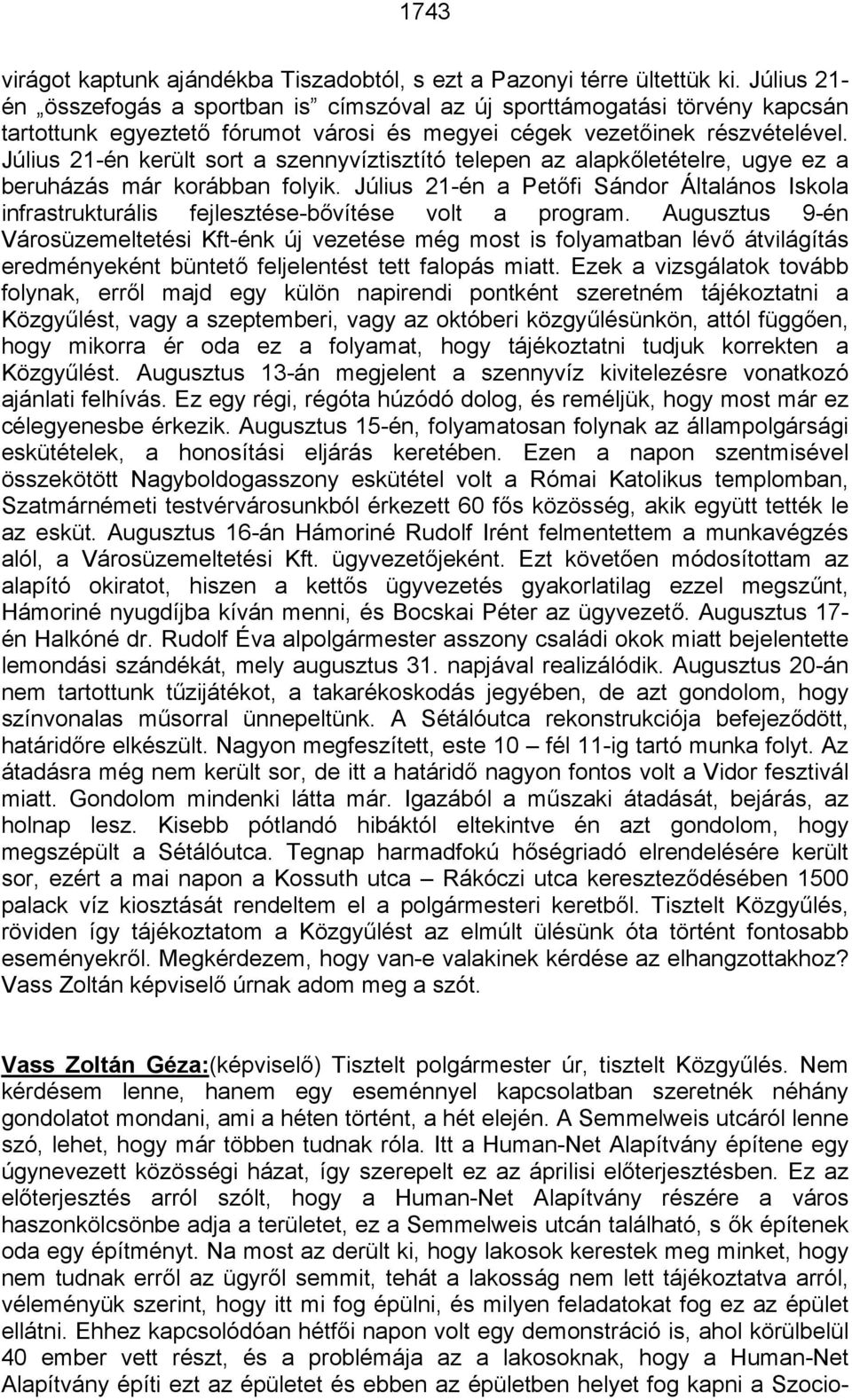 Július 21-én került sort a szennyvíztisztító telepen az alapkőletételre, ugye ez a beruházás már korábban folyik.