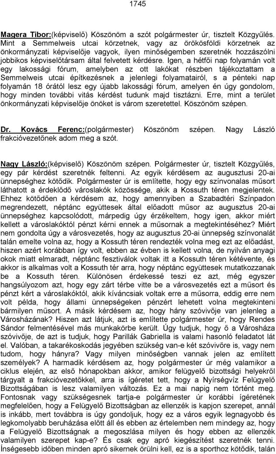 Igen, a hétfői nap folyamán volt egy lakossági fórum, amelyben az ott lakókat részben tájékoztattam a Semmelweis utcai építkezésnek a jelenlegi folyamatairól, s a pénteki nap folyamán 18 órától lesz