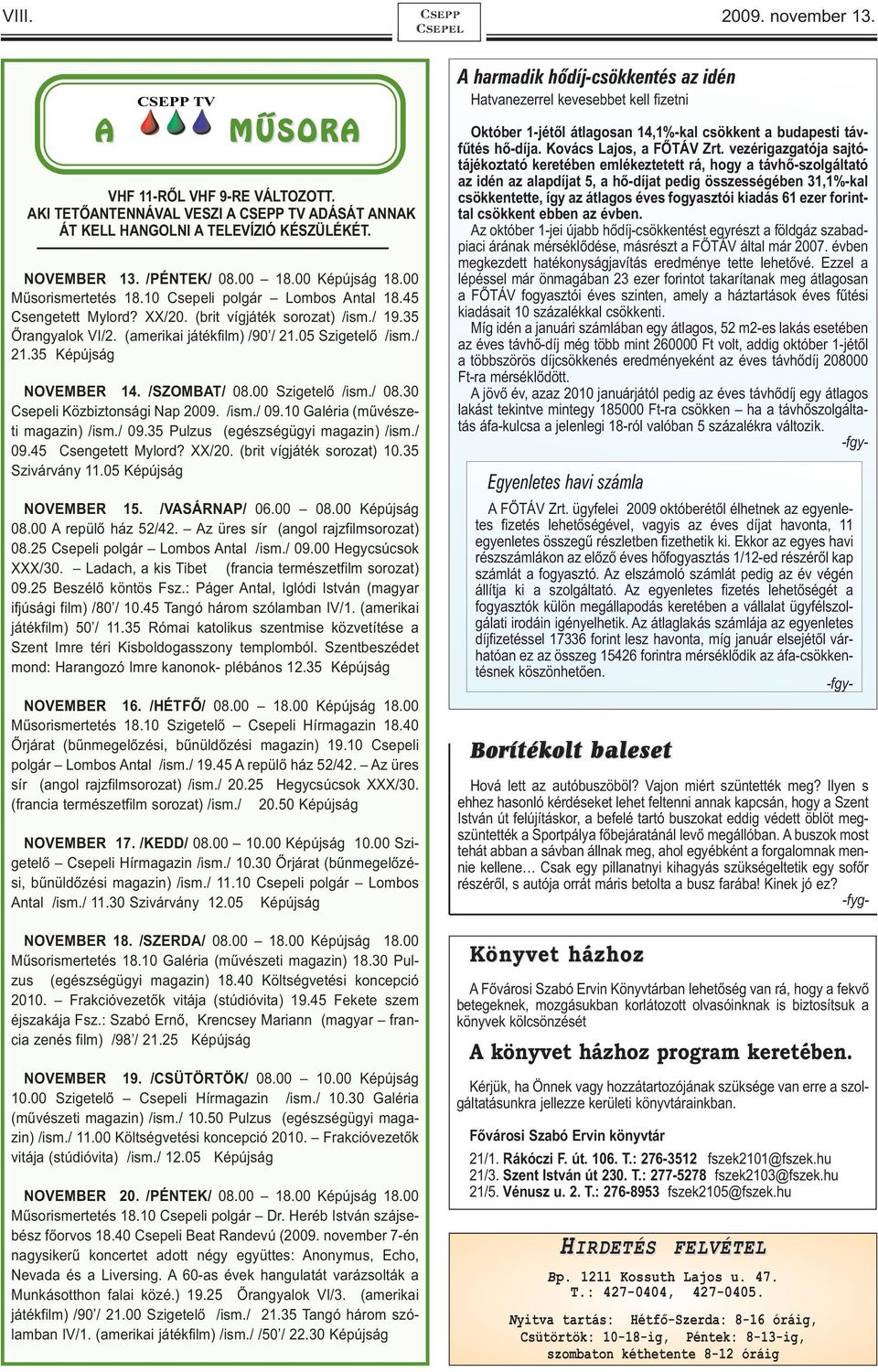 05 Szigetelő /ism./ 21.35 Képújság NOVEMBER 14. /SZOMBAT/ 08.00 Szigetelő /ism./ 08.30 Csepeli Közbiztonsági Nap 2009. /ism./ 09.10 Galéria (művészeti magazin) /ism./ 09.35 Pulzus (egészségügyi magazin) /ism.