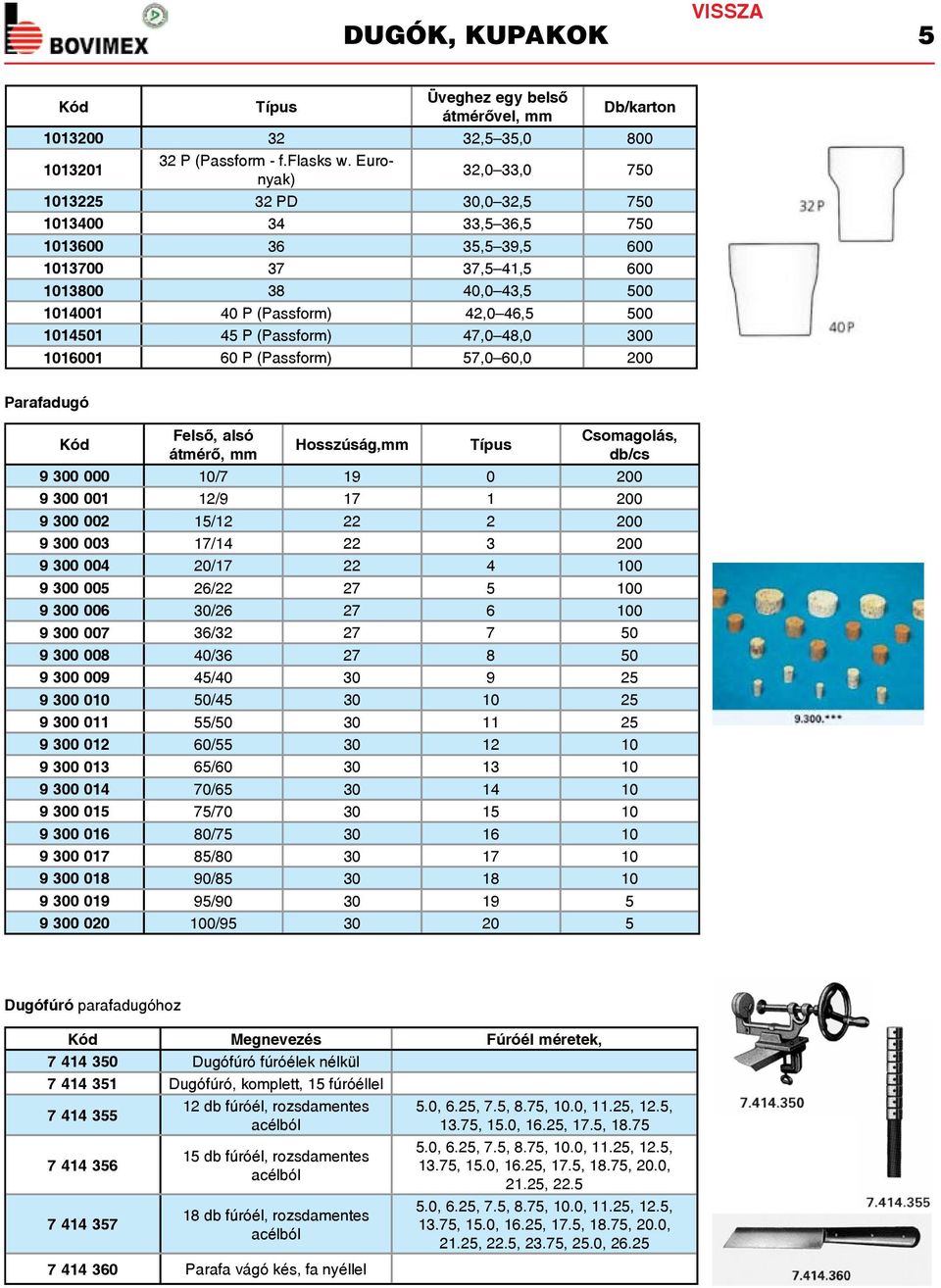 45 P (Passform) 47,0 48,0 300 1016001 60 P (Passform) 57,0 60,0 200 Parafadugó Felső, alsó átmérő, mm Hosszúság,mm Típus Csomagolás, db/cs 9 300 000 10/7 19 0 200 9 300 001 12/9 17 1 200 9 300 002