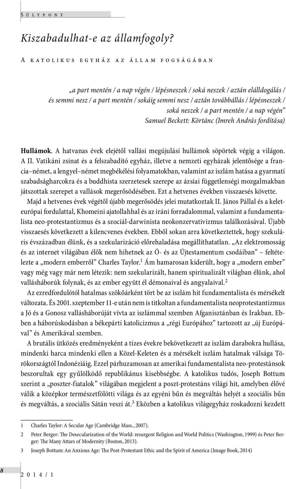 lépésneszek / soká neszek / a part mentén / a nap végén Samuel Beckett: Körtánc (Imreh András fordítása) Hullámok. A hatvanas évek elejétől vallási megújulási hullámok söpörtek végig a világon. A II.