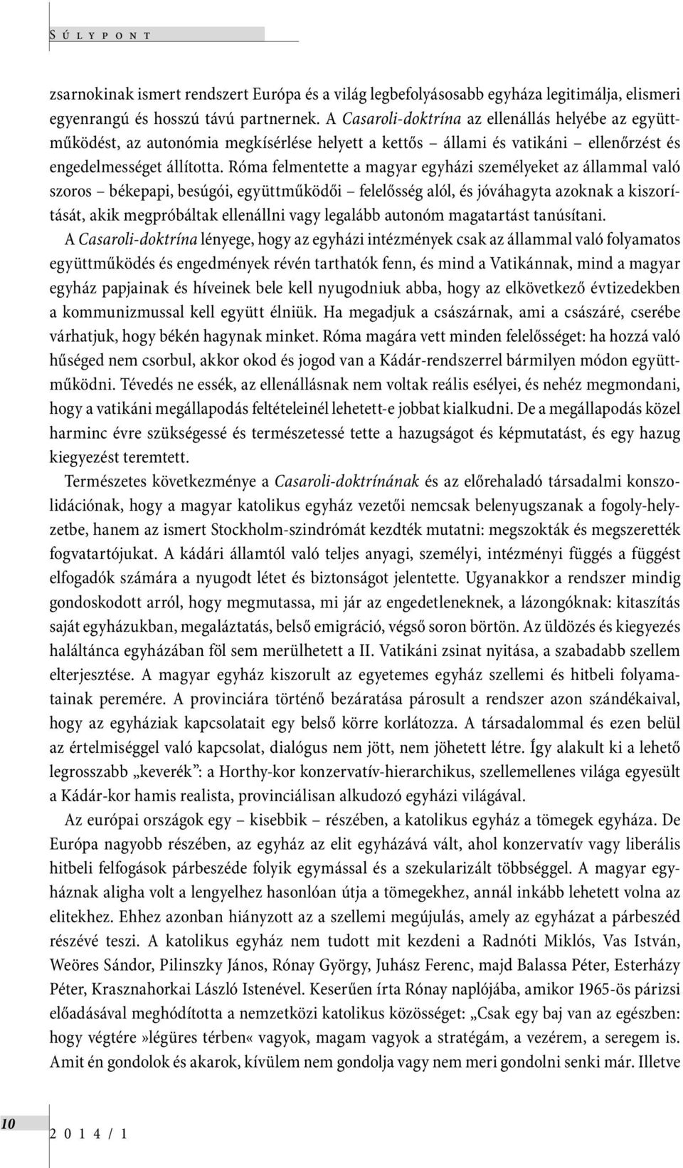 Róma felmentette a magyar egyházi személyeket az állammal való szoros békepapi, besúgói, együttműködői felelősség alól, és jóváhagyta azoknak a kiszorítását, akik megpróbáltak ellenállni vagy