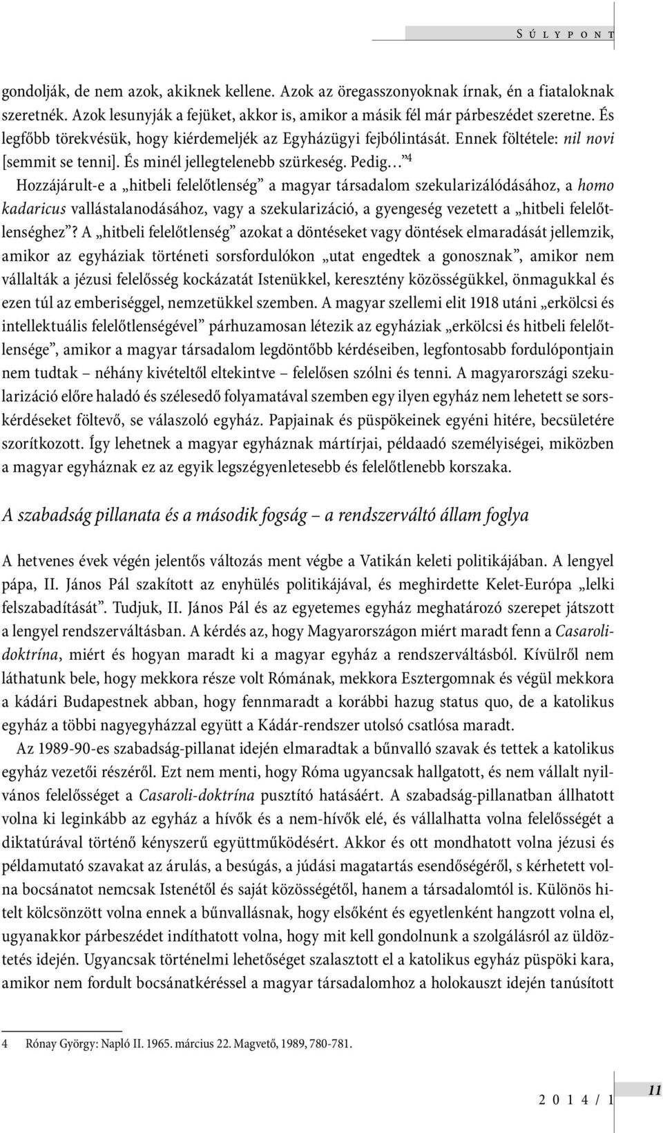 Pedig 4 Hozzájárult-e a hitbeli felelőtlenség a magyar társadalom szekularizálódásához, a homo kadaricus vallástalanodásához, vagy a szekularizáció, a gyengeség vezetett a hitbeli felelőtlenséghez?