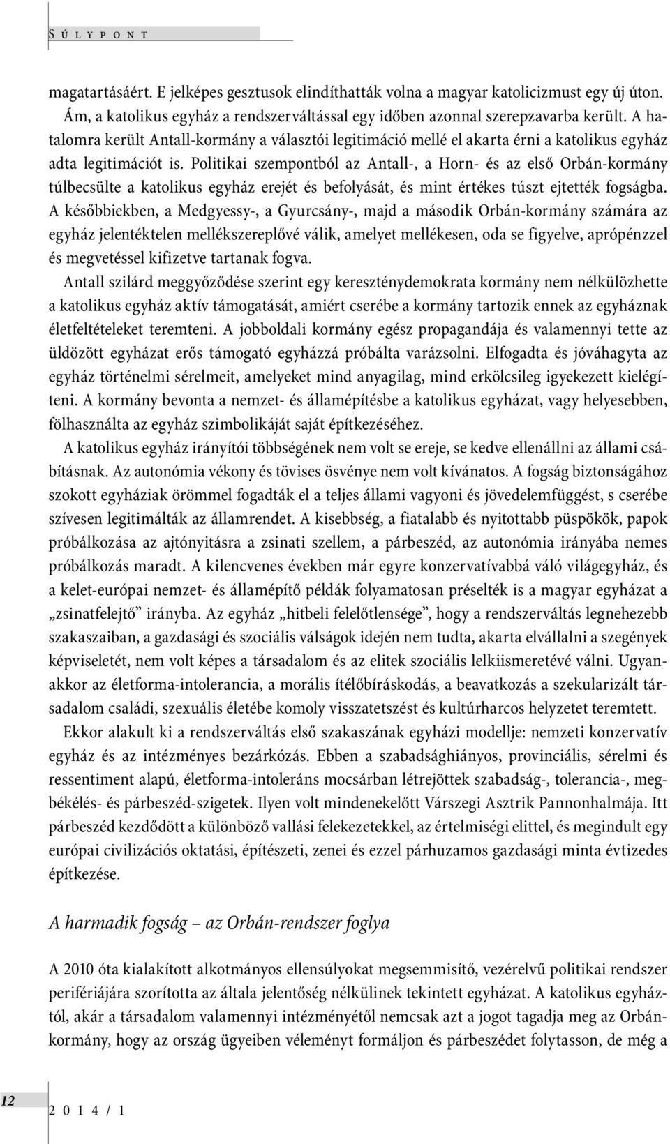 Politikai szempontból az Antall-, a Horn- és az első Orbán-kormány túlbecsülte a katolikus egyház erejét és befolyását, és mint értékes túszt ejtették fogságba.