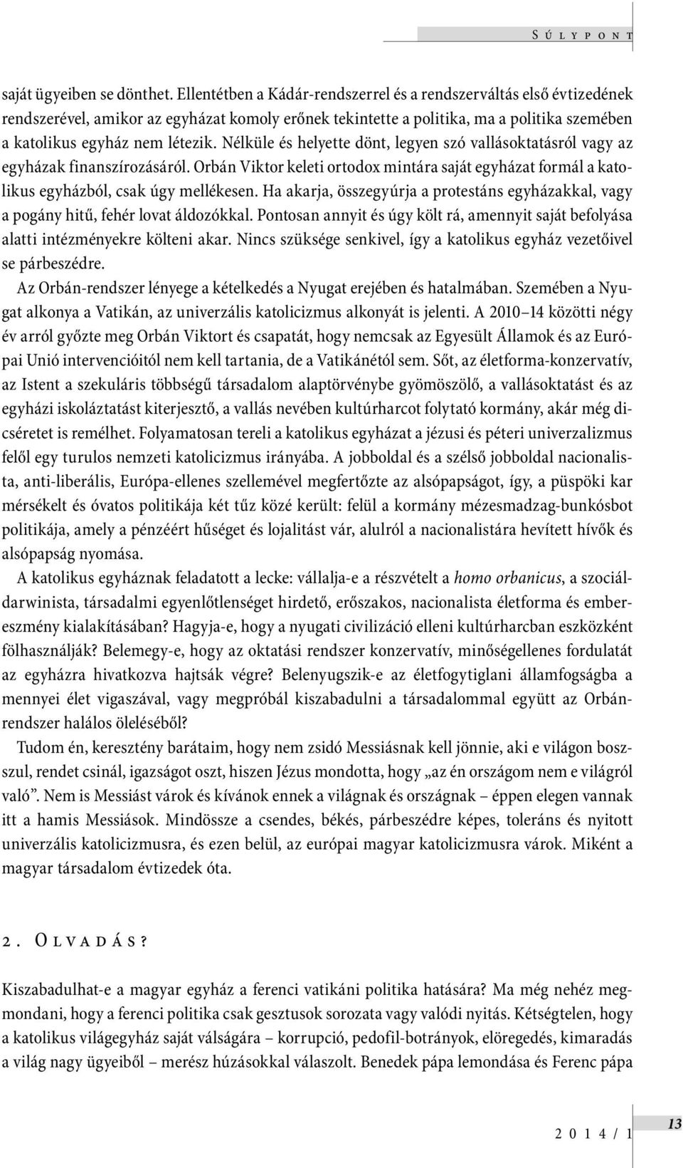 Nélküle és helyette dönt, legyen szó vallásoktatásról vagy az egyházak finanszírozásáról. Orbán Viktor keleti ortodox mintára saját egyházat formál a katolikus egyházból, csak úgy mellékesen.