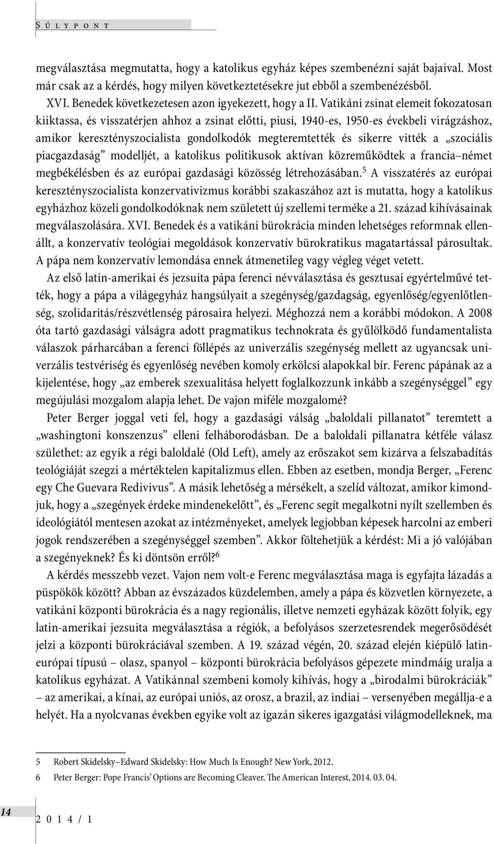 Vatikáni zsinat elemeit fokozatosan kiiktassa, és visszatérjen ahhoz a zsinat előtti, piusi, 1940-es, 1950-es évekbeli virágzáshoz, amikor keresztényszocialista gondolkodók megteremtették és sikerre