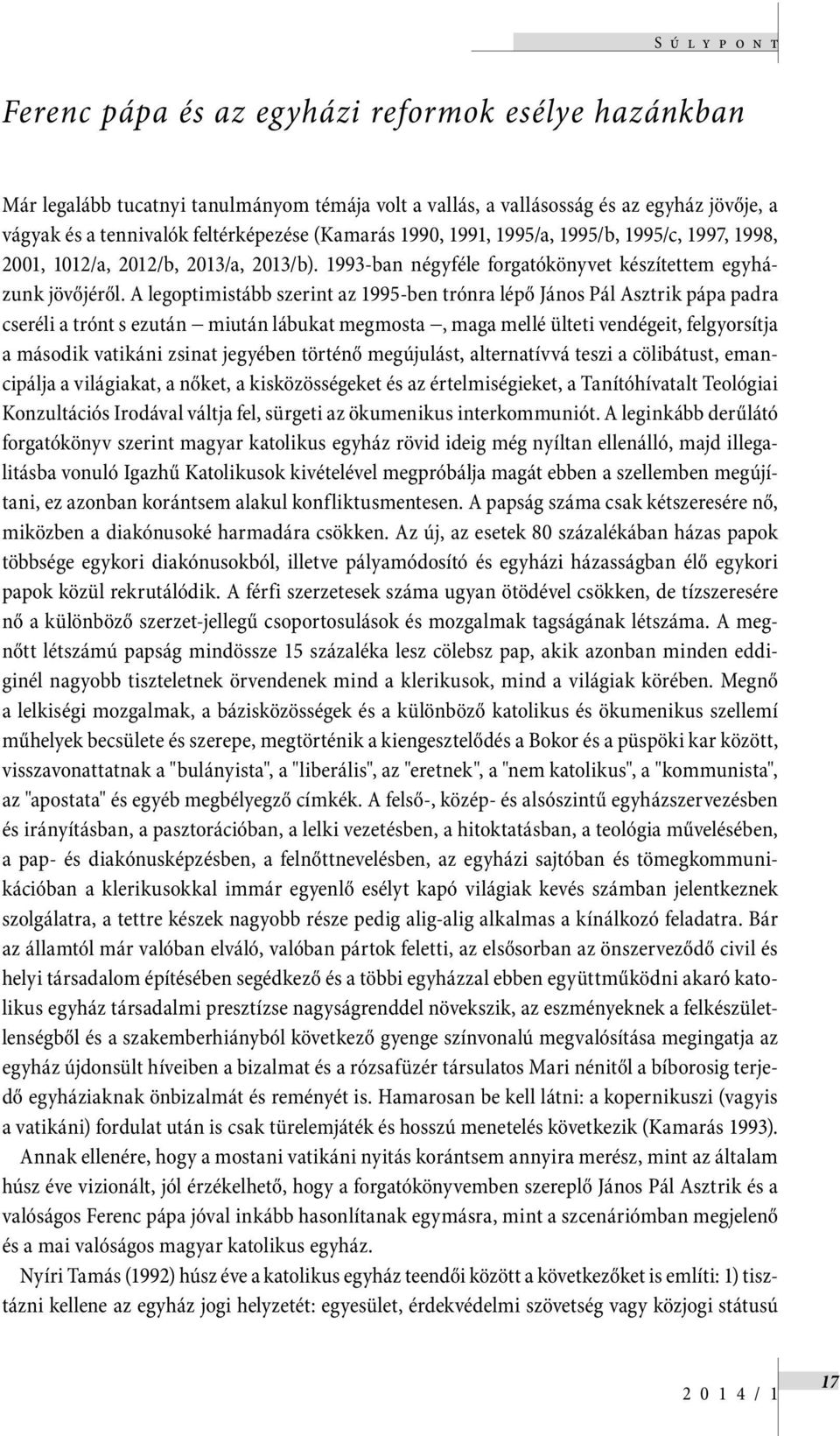 A legoptimistább szerint az 1995-ben trónra lépő János Pál Asztrik pápa padra cseréli a trónt s ezután miután lábukat megmosta, maga mellé ülteti vendégeit, felgyorsítja a második vatikáni zsinat