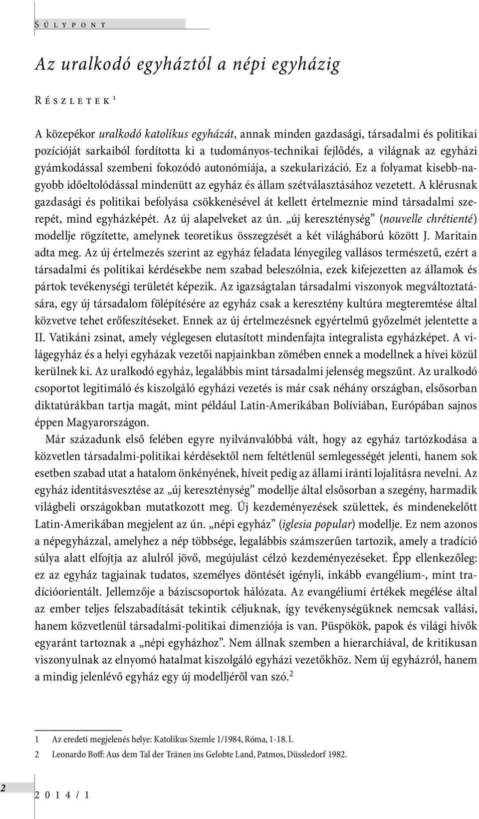 Ez a folyamat kisebb-nagyobb időeltolódással mindenütt az egyház és állam szétválasztásához vezetett.