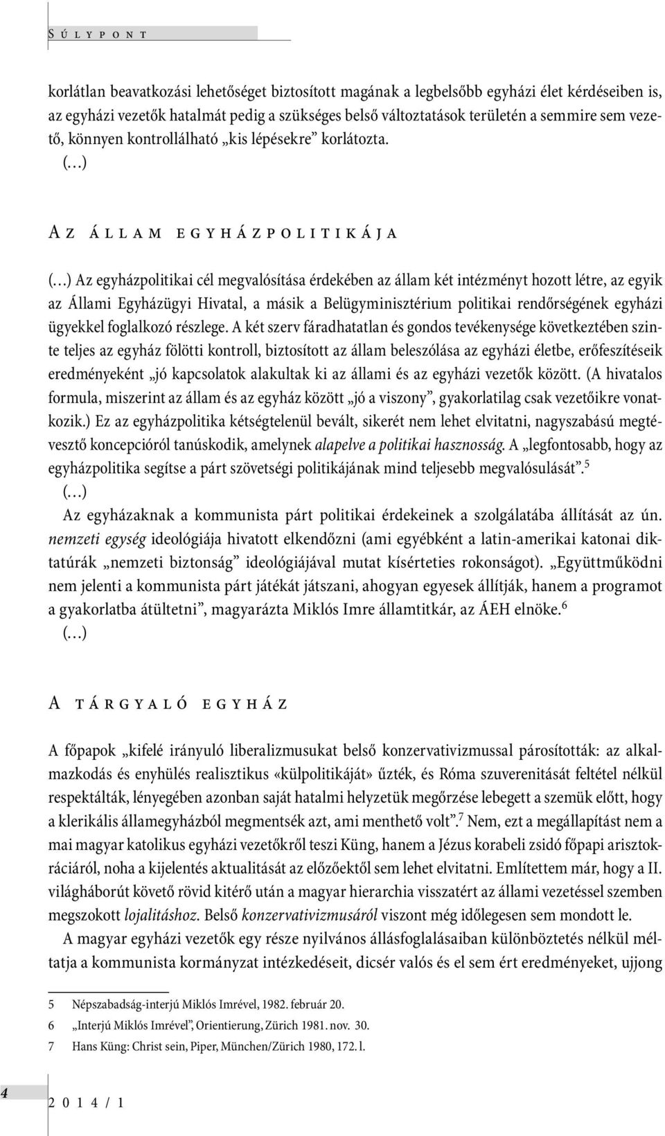 ( ) Az állam egyházpolitikája ( ) Az egyházpolitikai cél megvalósítása érdekében az állam két intézményt hozott létre, az egyik az Állami Egyházügyi Hivatal, a másik a Belügyminisztérium politikai