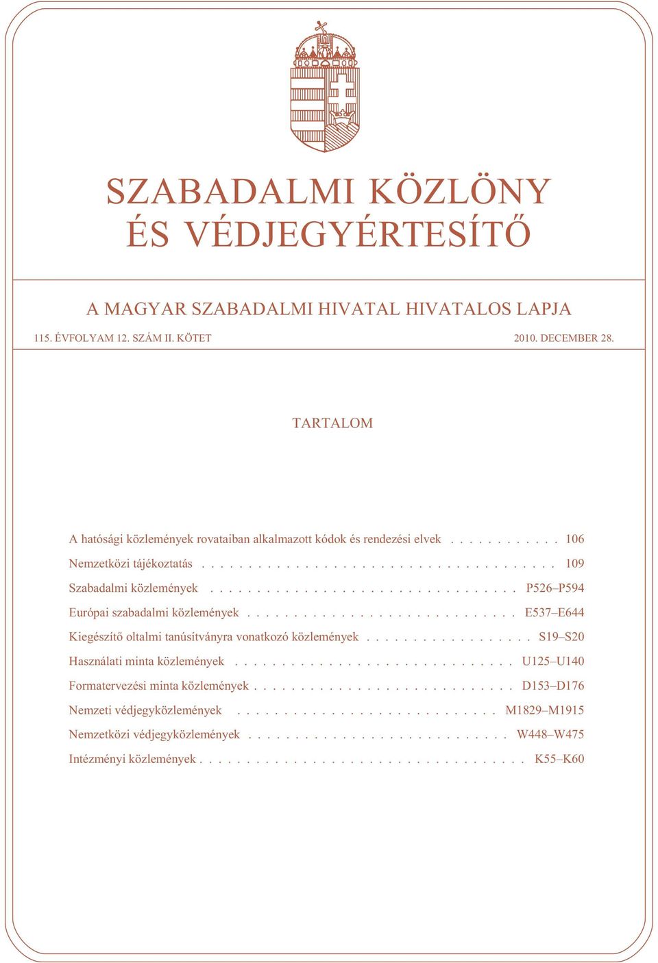 ................................ P526 P594 Európai szabadalmi közlemények............................. E537 E644 Kiegészítõ oltalmi tanúsítványra vonatkozó közlemények.