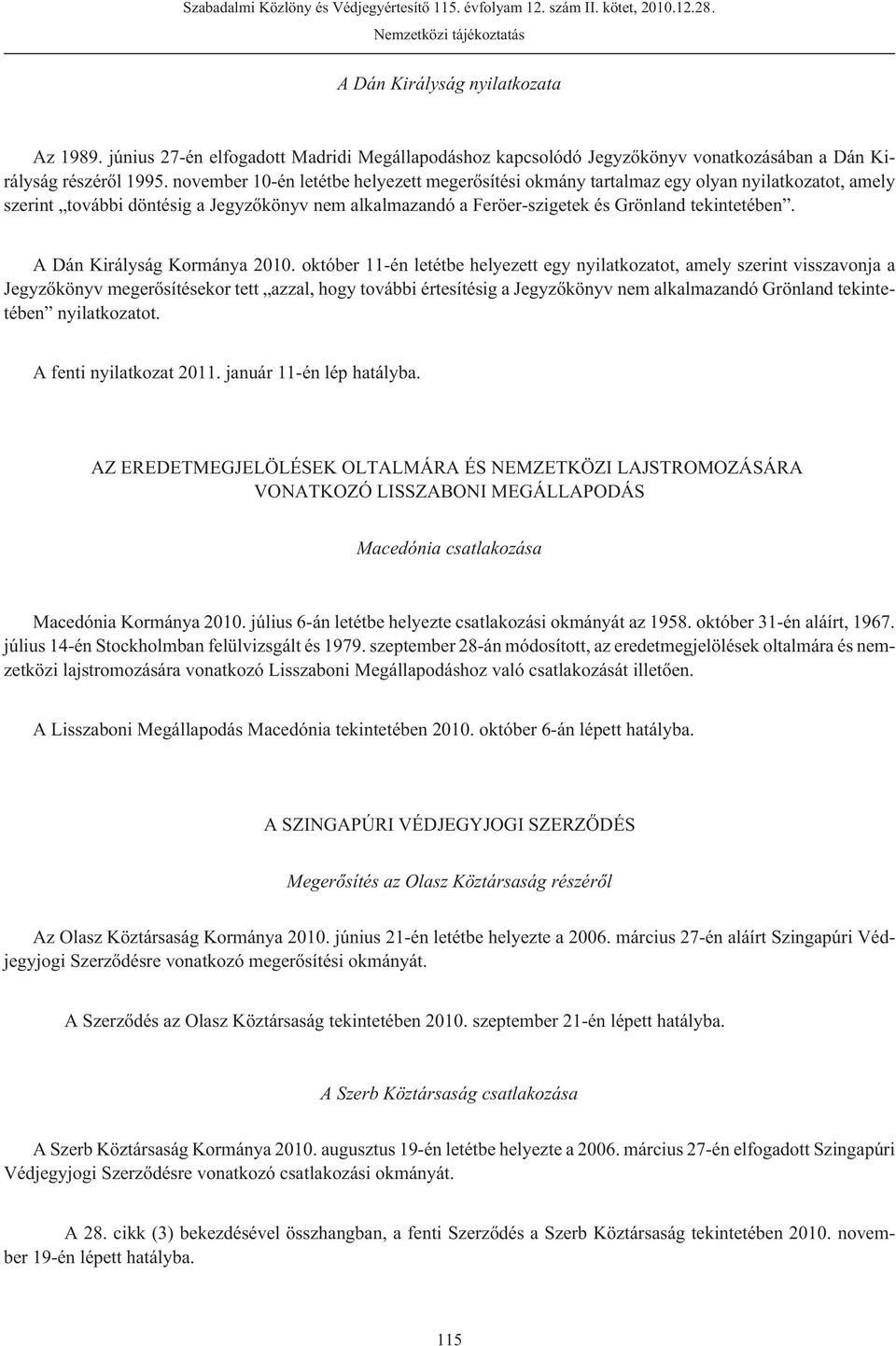 november 10-én letétbe helyezett megerõsítési okmány tartalmaz egy olyan nyilatkozatot, amely szerint további döntésig a Jegyzõkönyv nem alkalmazandó a Feröer-szigetek és Grönland tekintetében.