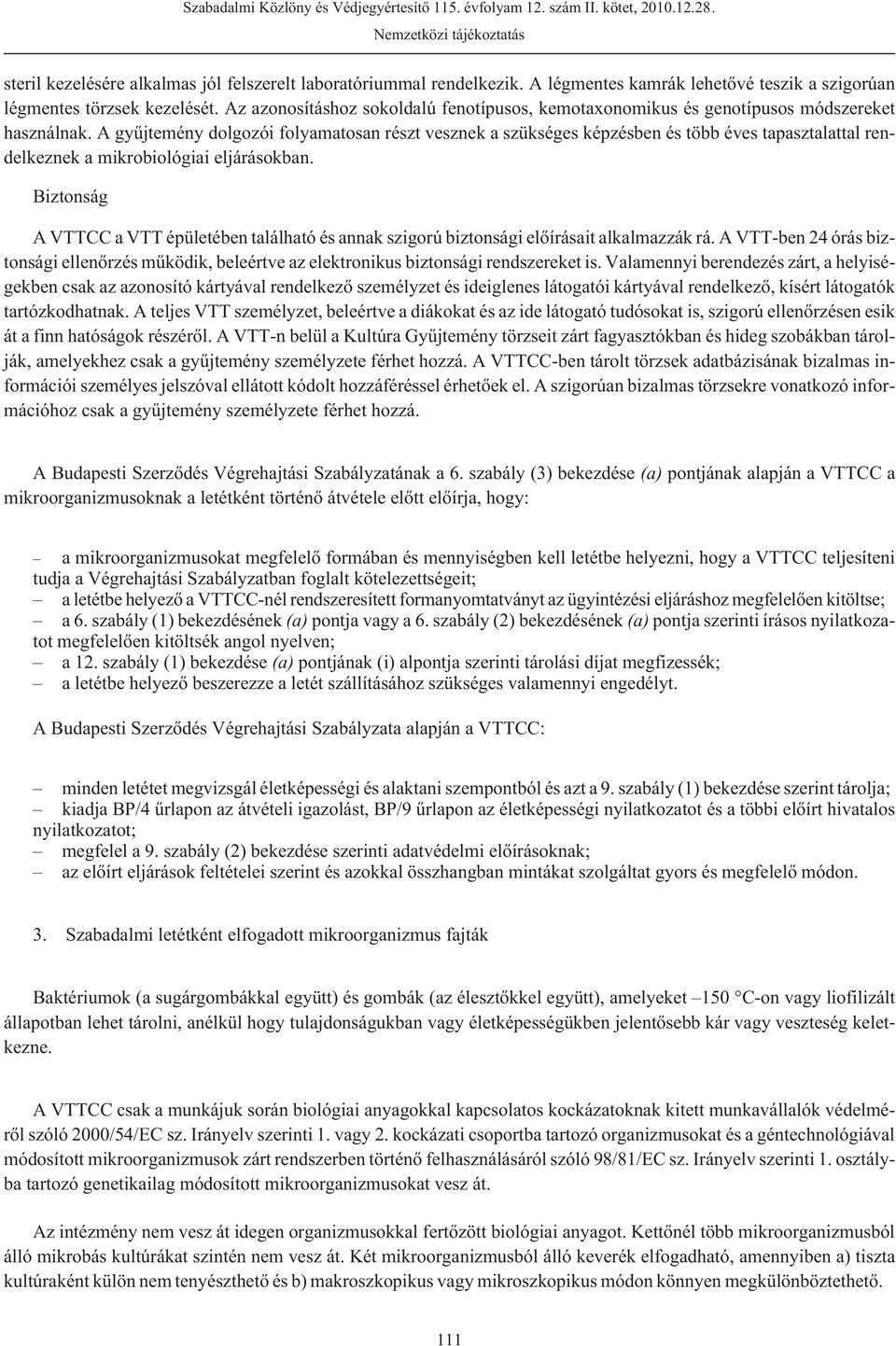 A gyûjtemény dolgozói folyamatosan részt vesznek a szükséges képzésben és több éves tapasztalattal rendelkeznek a mikrobiológiai eljárásokban.