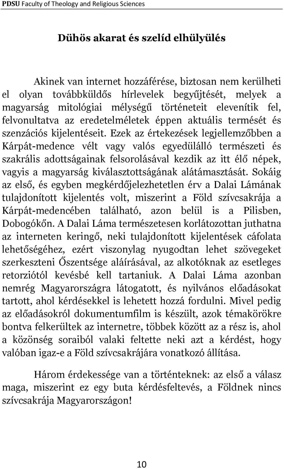 Ezek az értekezések legjellemzőbben a Kárpát-medence vélt vagy valós egyedülálló természeti és szakrális adottságainak felsorolásával kezdik az itt élő népek, vagyis a magyarság kiválasztottságának