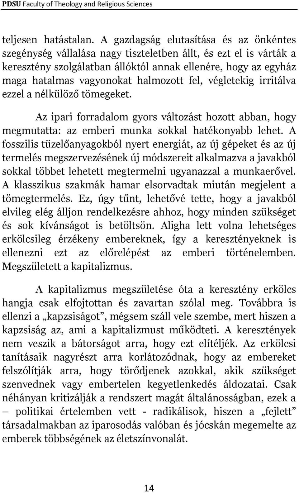 halmozott fel, végletekig irritálva ezzel a nélkülöző tömegeket. Az ipari forradalom gyors változást hozott abban, hogy megmutatta: az emberi munka sokkal hatékonyabb lehet.