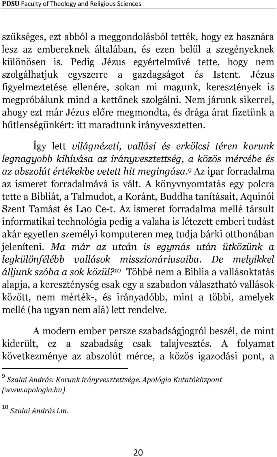 Nem járunk sikerrel, ahogy ezt már Jézus előre megmondta, és drága árat fizetünk a hűtlenségünkért: itt maradtunk irányvesztetten.