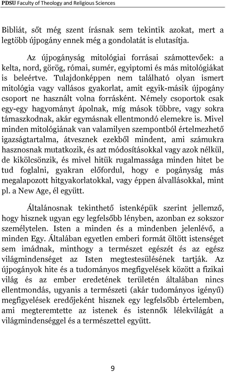 Tulajdonképpen nem található olyan ismert mitológia vagy vallásos gyakorlat, amit egyik-másik újpogány csoport ne használt volna forrásként.