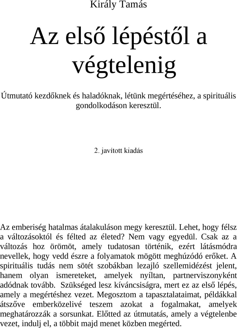 Csak az a változás hoz örömöt, amely tudatosan történik, ezért látásmódra nevellek, hogy vedd észre a folyamatok mögött meghúzódó erőket.