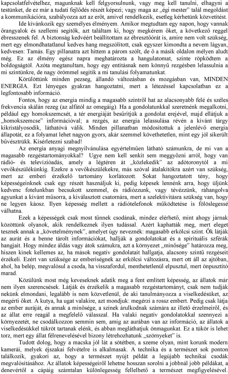 Amikor megtudtam egy napon, hogy vannak őrangyalok és szellemi segítők, azt találtam ki, hogy megkérem őket, a következő reggel ébresszenek fel.