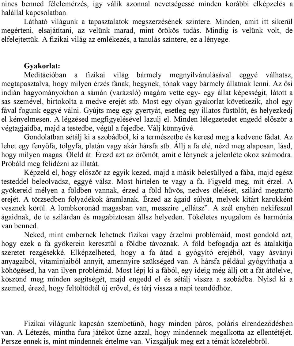 Gyakorlat: Meditációban a fizikai világ bármely megnyilvánulásával eggyé válhatsz, megtapasztalva, hogy milyen érzés fának, hegynek, tónak vagy bármely állatnak lenni.