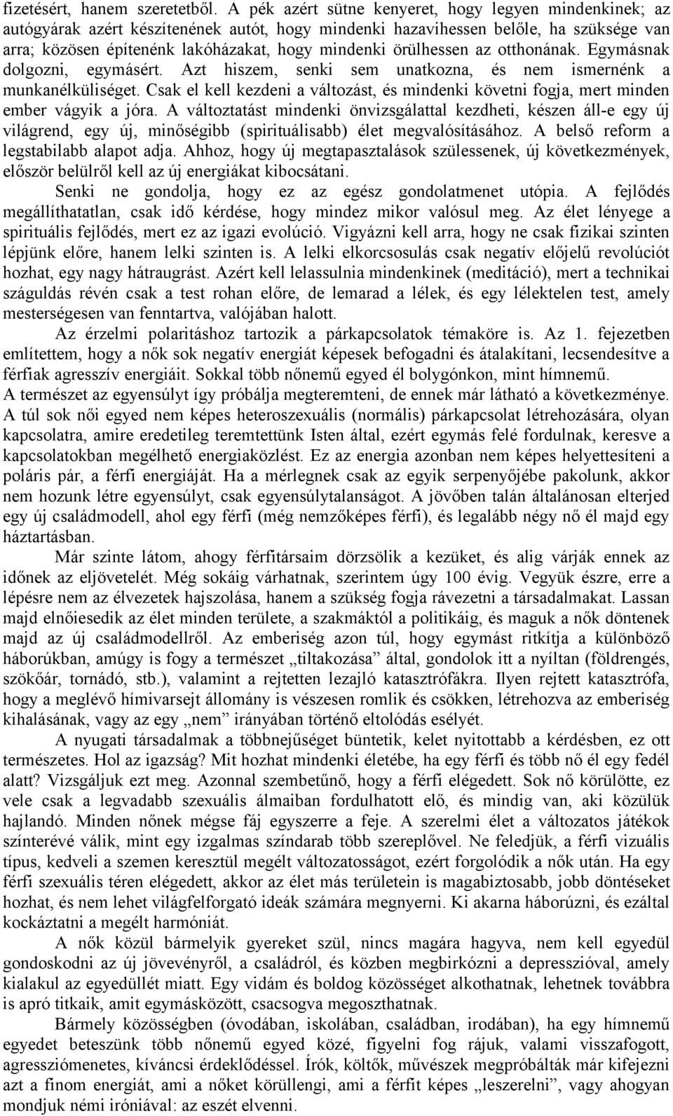 örülhessen az otthonának. Egymásnak dolgozni, egymásért. Azt hiszem, senki sem unatkozna, és nem ismernénk a munkanélküliséget.