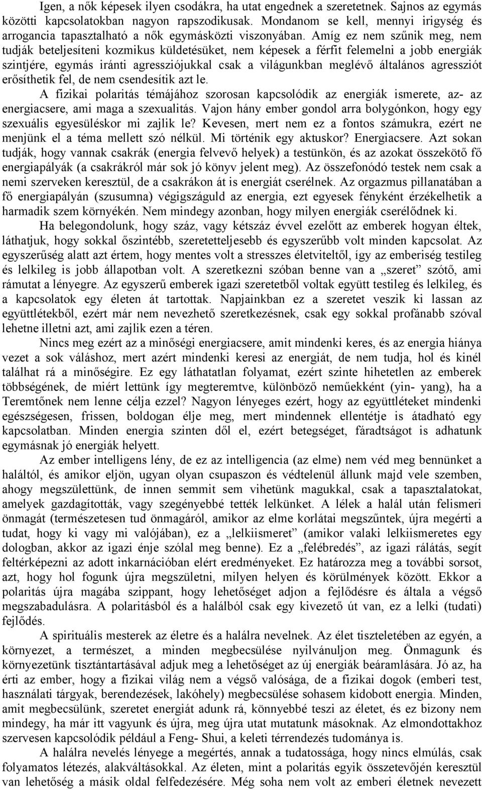 Amíg ez nem szűnik meg, nem tudják beteljesíteni kozmikus küldetésüket, nem képesek a férfit felemelni a jobb energiák szintjére, egymás iránti agressziójukkal csak a világunkban meglévő általános