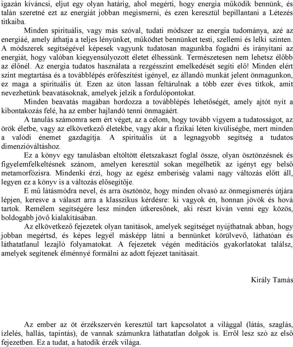 A módszerek segítségével képesek vagyunk tudatosan magunkba fogadni és irányítani az energiát, hogy valóban kiegyensúlyozott életet élhessünk. Természetesen nem lehetsz élőbb az élőnél.