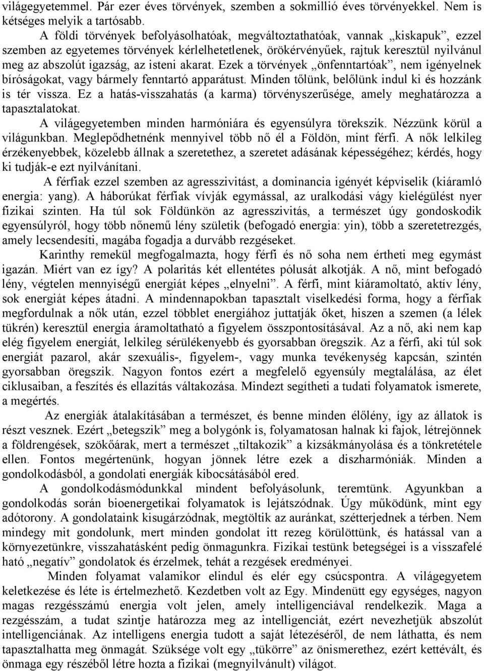 isteni akarat. Ezek a törvények önfenntartóak, nem igényelnek bíróságokat, vagy bármely fenntartó apparátust. Minden tőlünk, belőlünk indul ki és hozzánk is tér vissza.