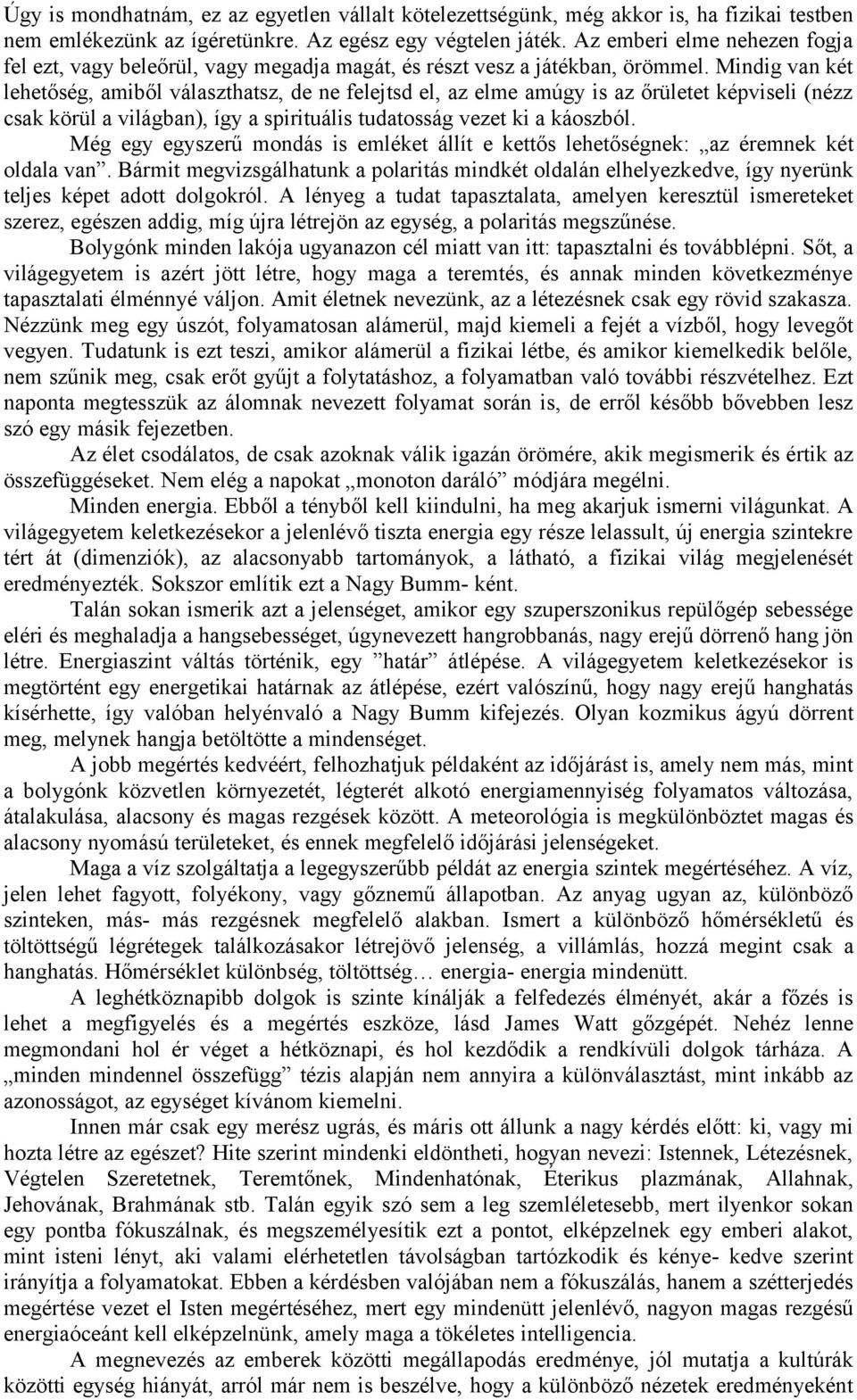 Mindig van két lehetőség, amiből választhatsz, de ne felejtsd el, az elme amúgy is az őrületet képviseli (nézz csak körül a világban), így a spirituális tudatosság vezet ki a káoszból.