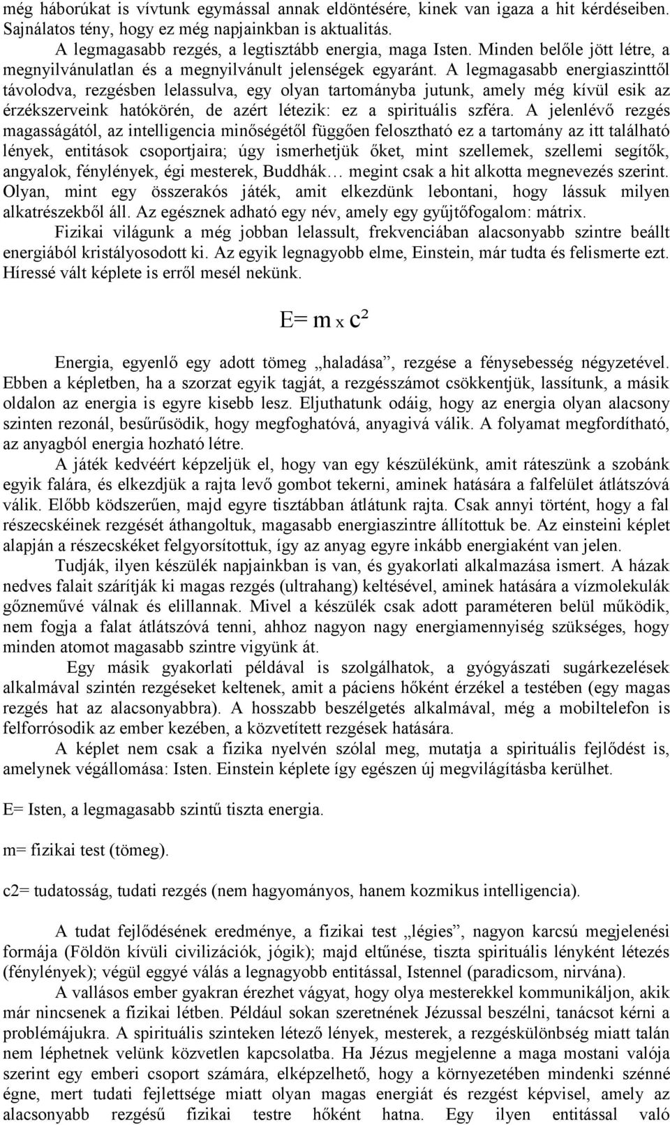 A legmagasabb energiaszinttől távolodva, rezgésben lelassulva, egy olyan tartományba jutunk, amely még kívül esik az érzékszerveink hatókörén, de azért létezik: ez a spirituális szféra.