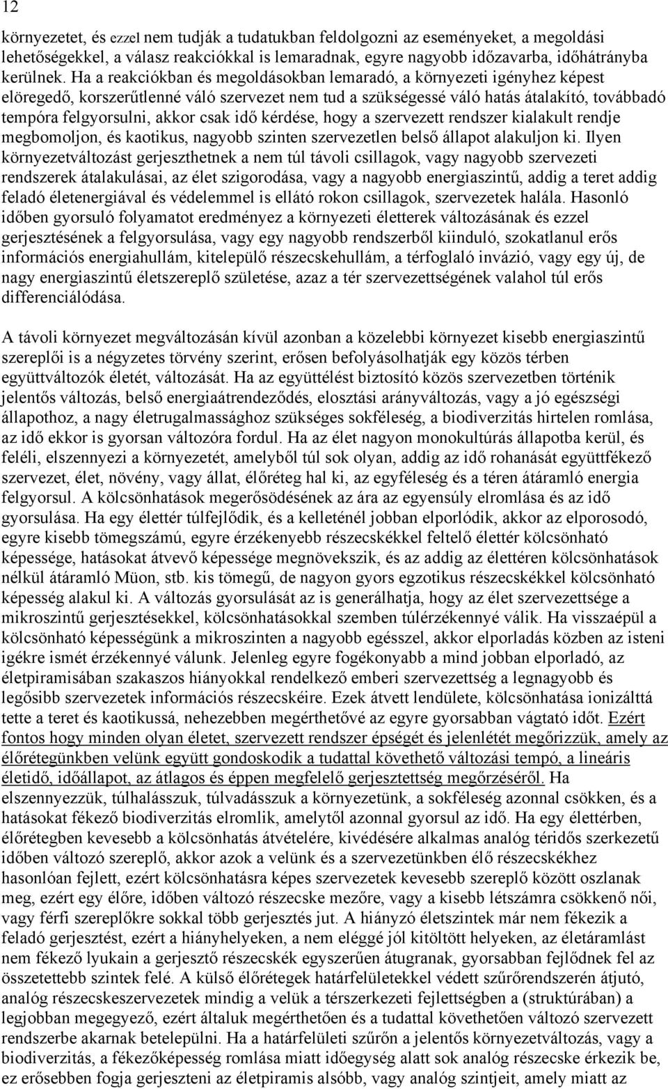 csak idő kérdése, hogy a szervezett rendszer kialakult rendje megbomoljon, és kaotikus, nagyobb szinten szervezetlen belső állapot alakuljon ki.