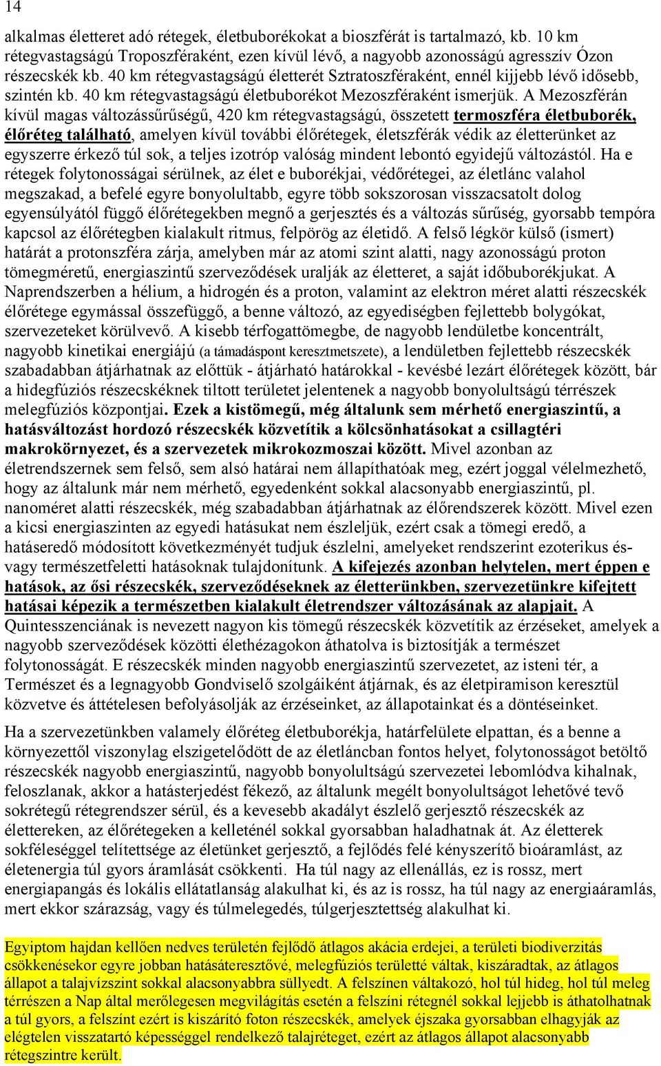 A Mezoszférán kívül magas változássűrűségű, 420 km rétegvastagságú, összetett termoszféra életbuborék, élőréteg található, amelyen kívül további élőrétegek, életszférák védik az életterünket az