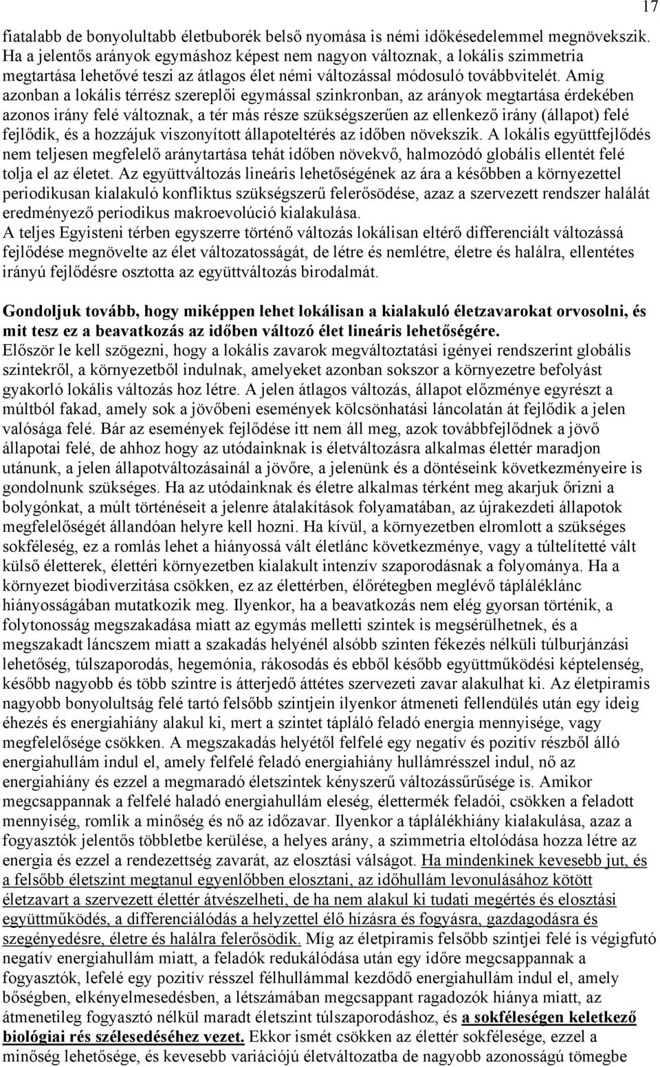 Amíg azonban a lokális térrész szereplői egymással szinkronban, az arányok megtartása érdekében azonos irány felé változnak, a tér más része szükségszerűen az ellenkező irány (állapot) felé fejlődik,