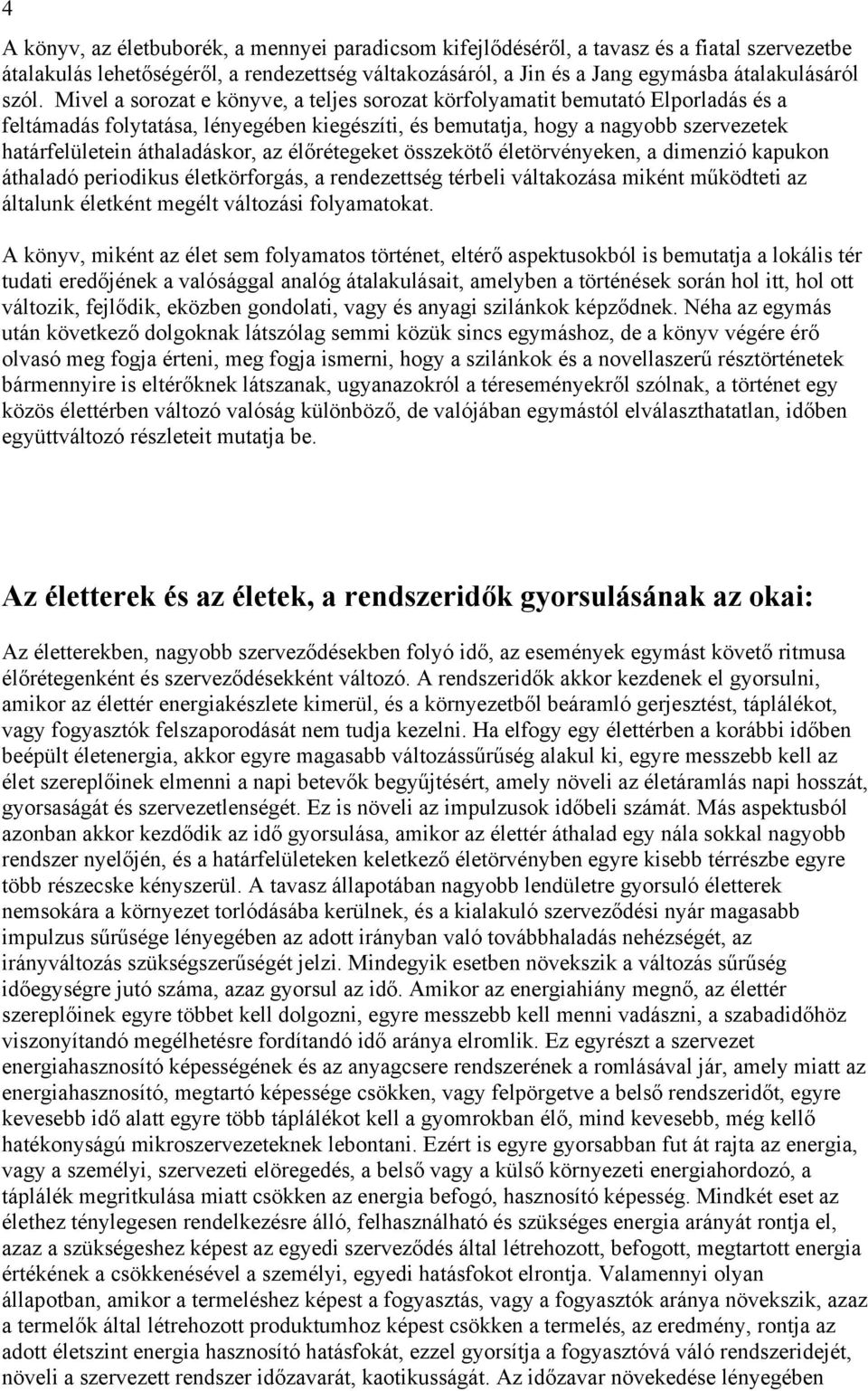 az élőrétegeket összekötő életörvényeken, a dimenzió kapukon áthaladó periodikus életkörforgás, a rendezettség térbeli váltakozása miként működteti az általunk életként megélt változási folyamatokat.