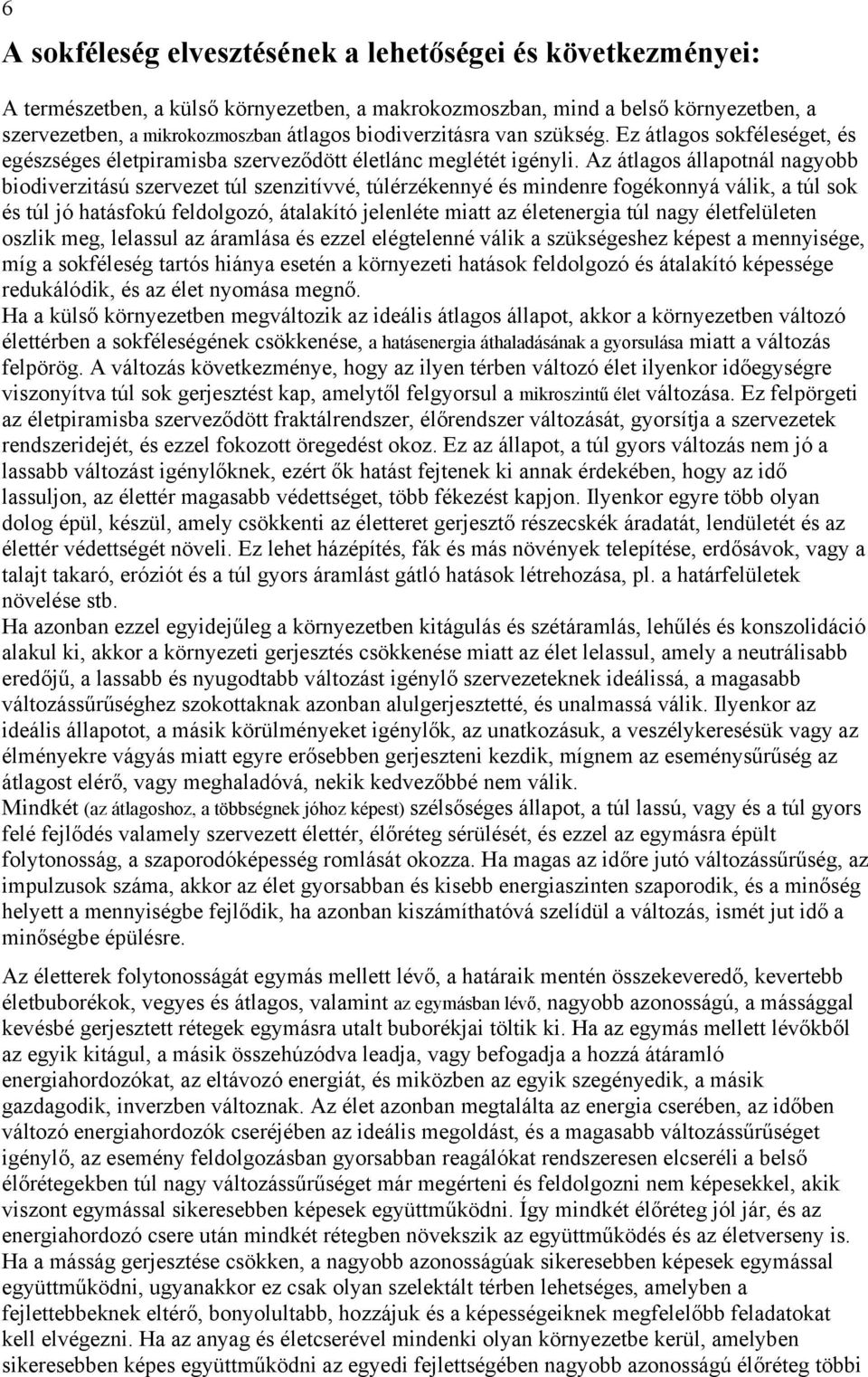 Az átlagos állapotnál nagyobb biodiverzitású szervezet túl szenzitívvé, túlérzékennyé és mindenre fogékonnyá válik, a túl sok és túl jó hatásfokú feldolgozó, átalakító jelenléte miatt az életenergia