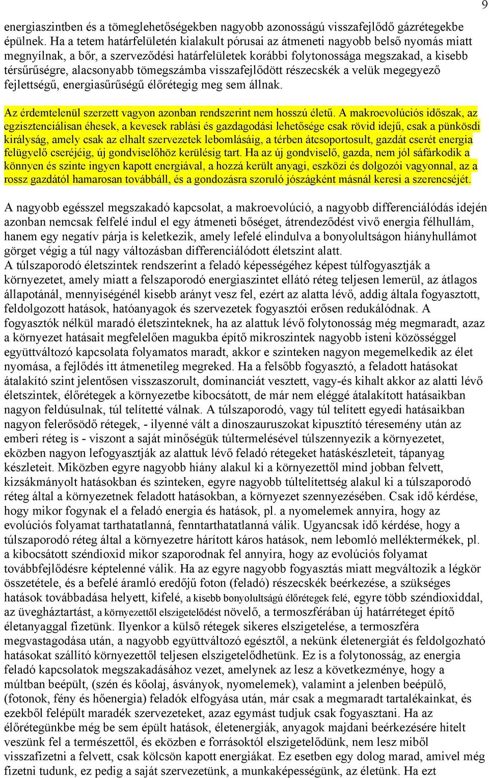 tömegszámba visszafejlődött részecskék a velük megegyező fejlettségű, energiasűrűségű élőrétegig meg sem állnak. 9 Az érdemtelenül szerzett vagyon azonban rendszerint nem hosszú életű.