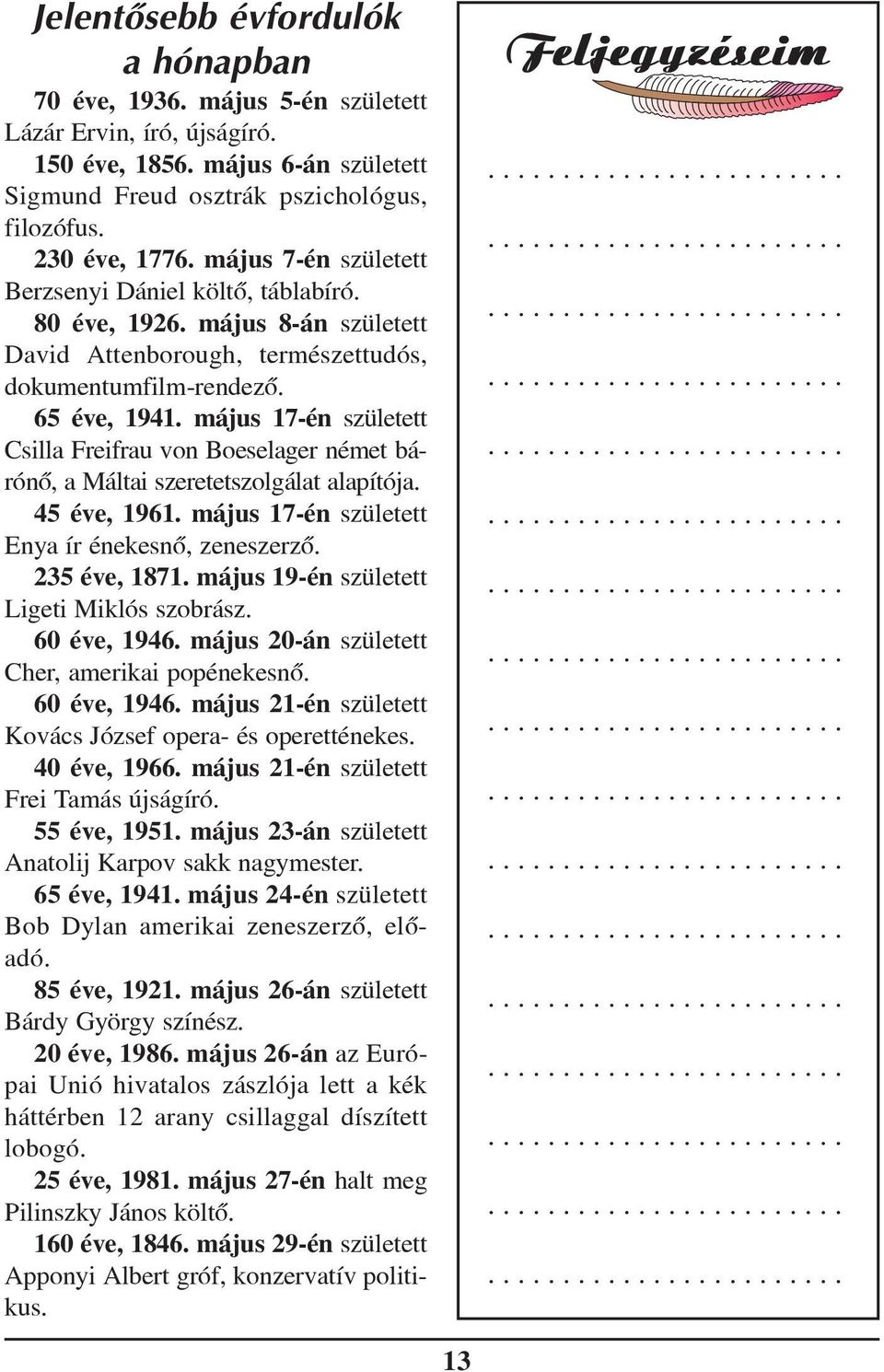 május 17-én született Csilla Freifrau von Boeselager német bárónõ, a Máltai szeretetszolgálat alapítója. 45 éve, 1961. május 17-én született Enya ír énekesnõ, zeneszerzõ. 235 éve, 1871.