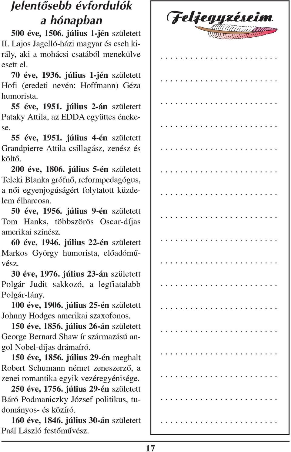 200 éve, 1806. július 5-én született Teleki Blanka grófnõ, reformpedagógus, a nõi egyenjogúságért folytatott küzdelem élharcosa. 50 éve, 1956.