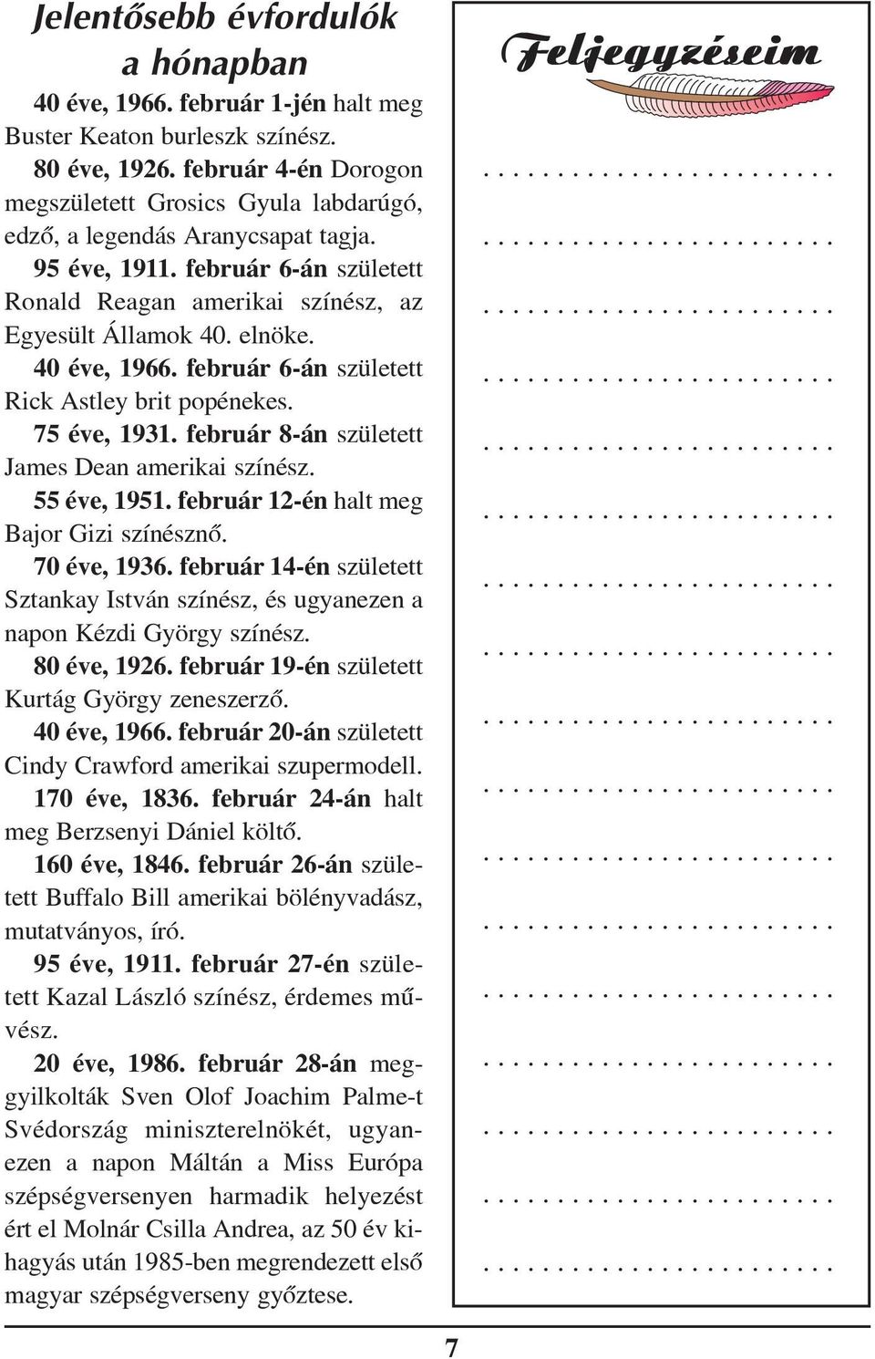 40 éve, 1966. február 6-án született Rick Astley brit popénekes. 75 éve, 1931. február 8-án született James Dean amerikai színész. 55 éve, 1951. február 12-én halt meg Bajor Gizi színésznõ.