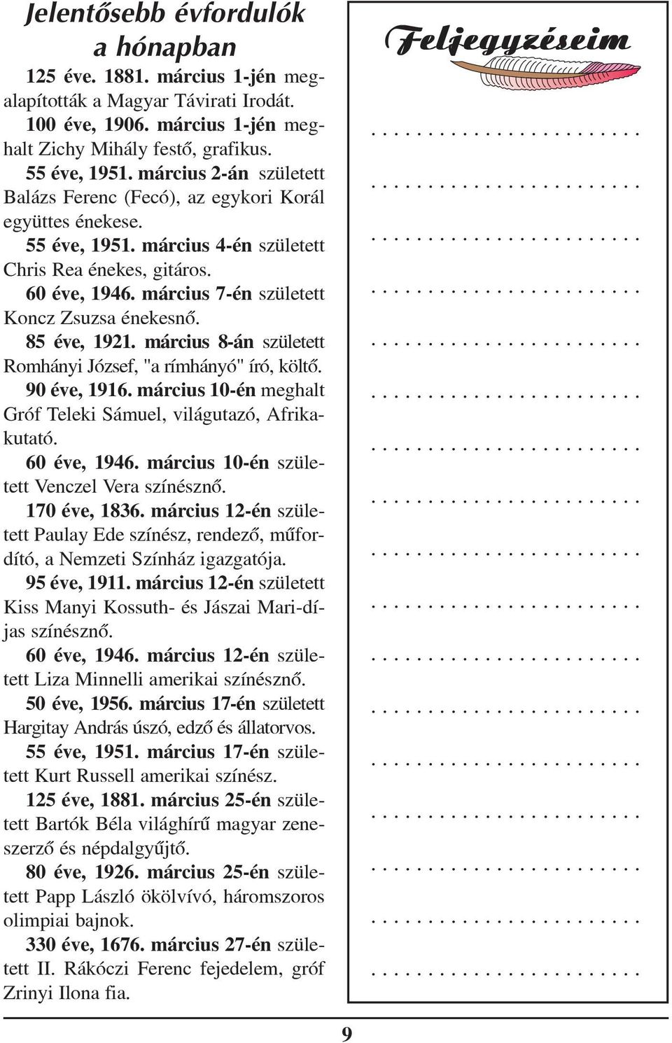 március 7-én született Koncz Zsuzsa énekesnõ. 85 éve, 1921. március 8-án született Romhányi József, "a rímhányó" író, költõ. 90 éve, 1916.