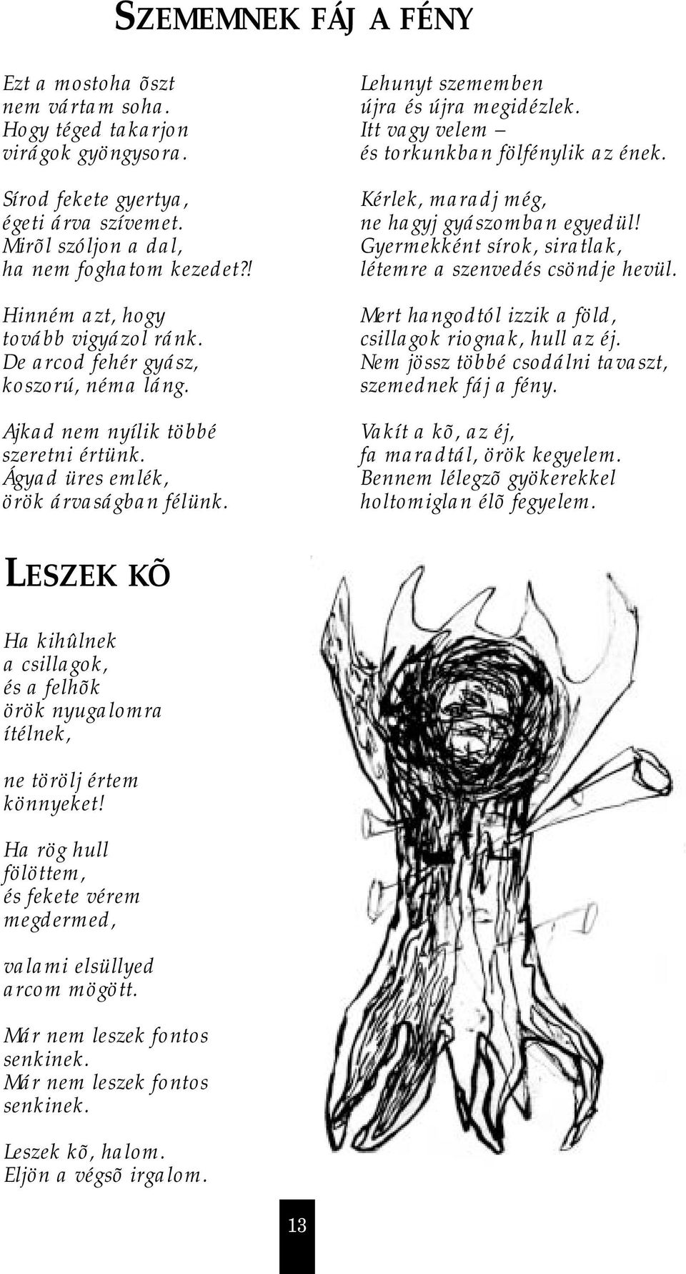 Lehunyt szememben újra és újra megidézlek. Itt vagy velem és torkunkban fölfénylik az ének. Kérlek, maradj még, ne hagyj gyászomban egyedül!