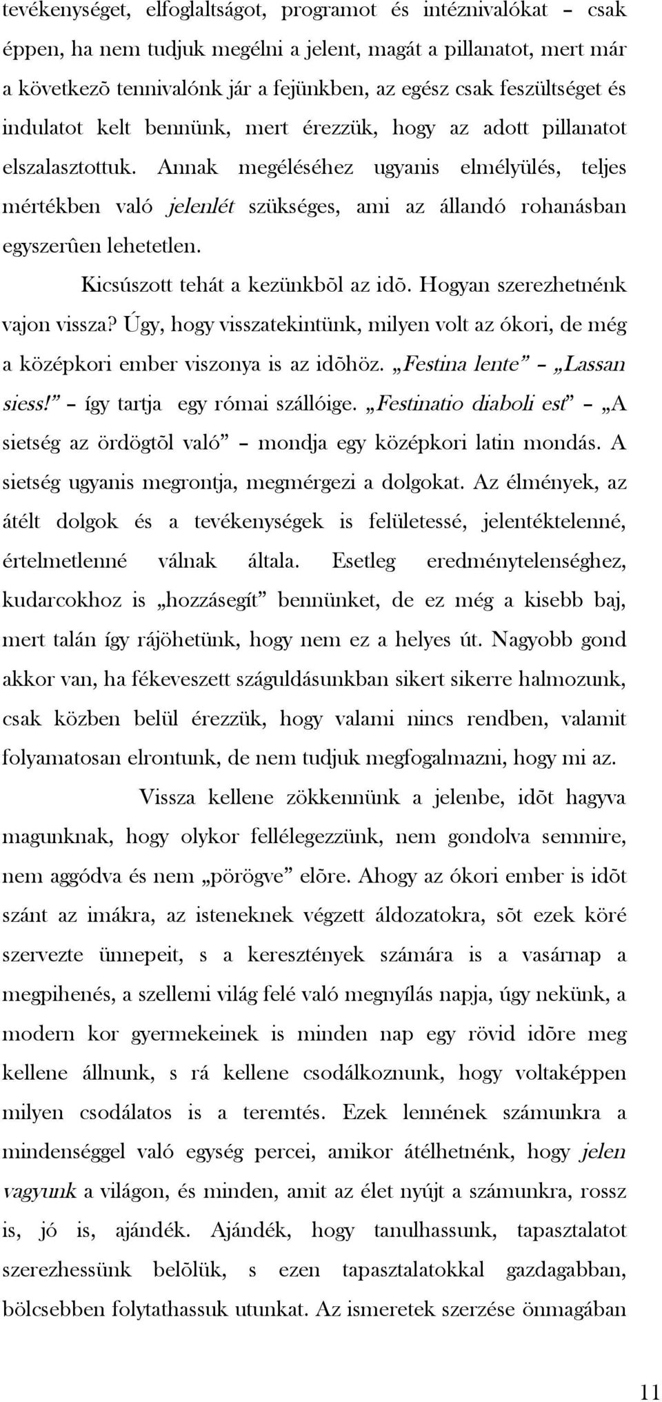 Annak megéléséhez ugyanis elmélyülés, teljes mértékben való jelenlét szükséges, ami az állandó rohanásban egyszerûen lehetetlen. Kicsúszott tehát a kezünkbõl az idõ. Hogyan szerezhetnénk vajon vissza?