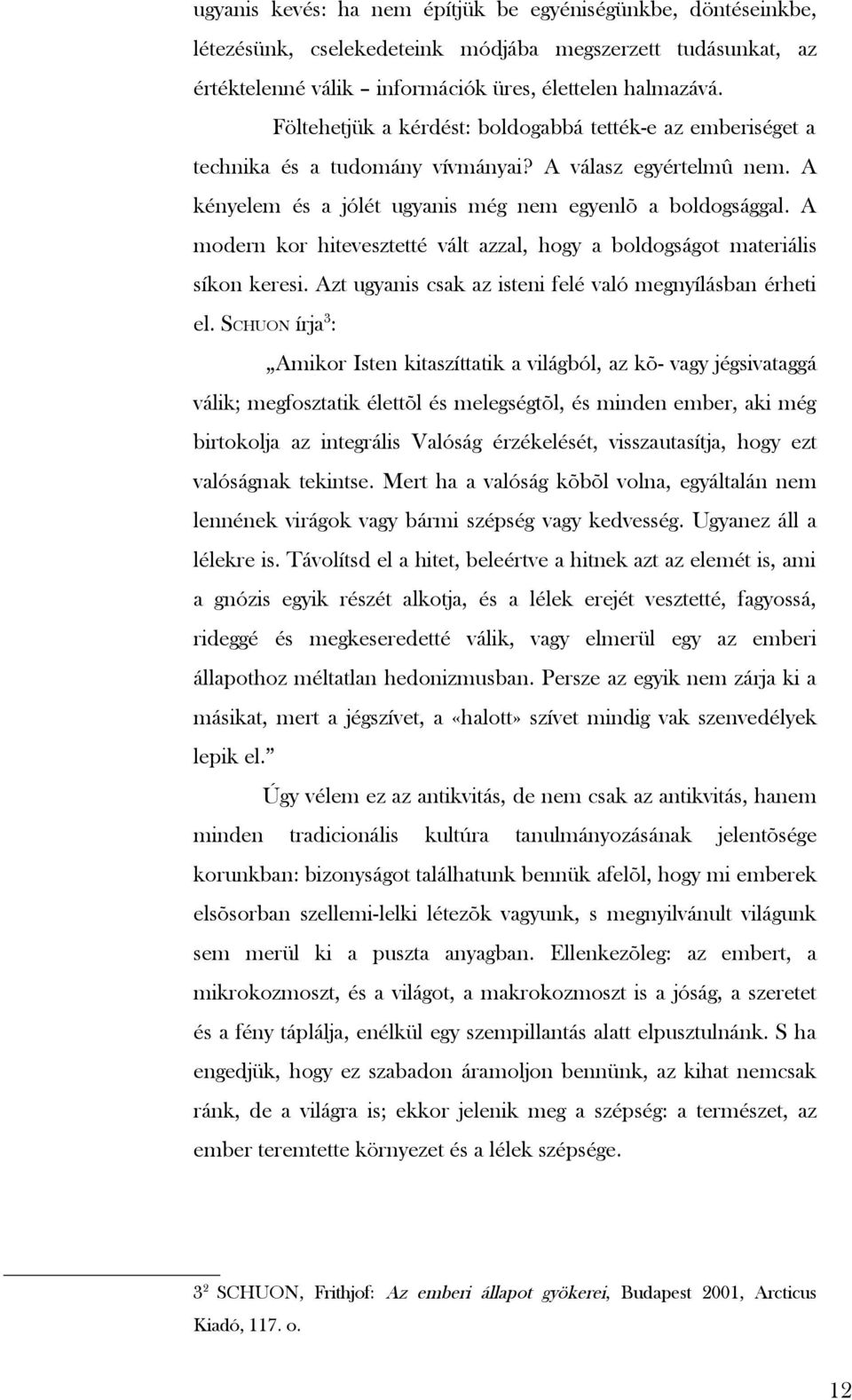 A modern kor hitevesztetté vált azzal, hogy a boldogságot materiális síkon keresi. Azt ugyanis csak az isteni felé való megnyílásban érheti el.