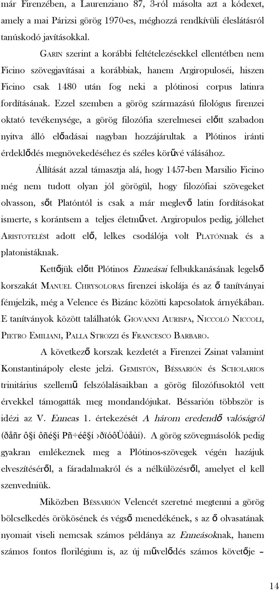 Ezzel szemben a görög származású filológus firenzei oktató tevékenysége, a görög filozófia szerelmesei elő tt szabadon nyitva álló elő adásai nagyban hozzájárultak a Plótinos iránti érdeklődés