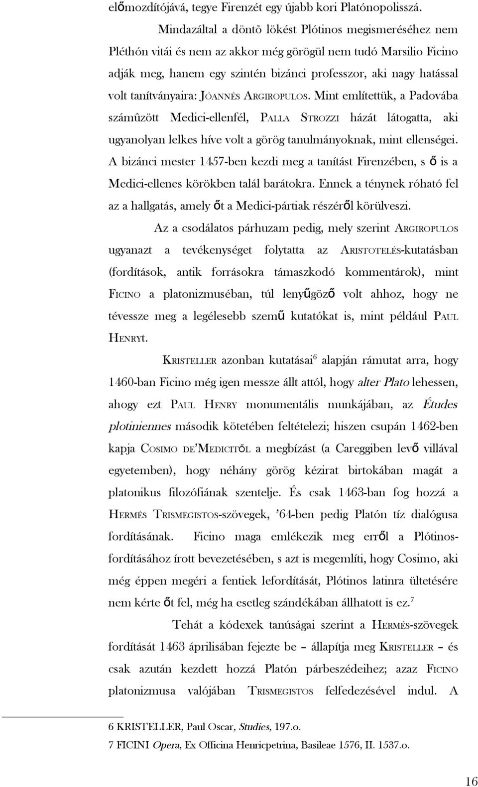 tanítványaira: JÓANNÉS ARGIROPULOS. Mint említettük, a Padovába számûzött Medici-ellenfél, PALLA STROZZI házát látogatta, aki ugyanolyan lelkes híve volt a görög tanulmányoknak, mint ellenségei.