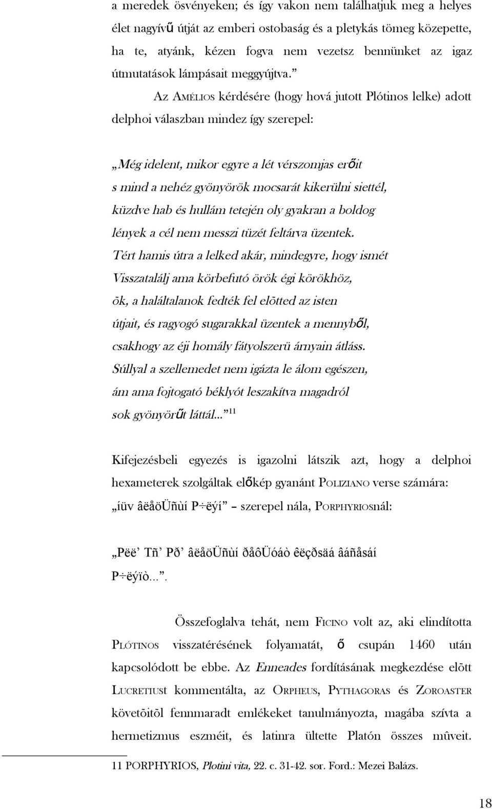 Az AMÉLIOS kérdésére (hogy hová jutott Plótinos lelke) adott delphoi válaszban mindez így szerepel: Még idelent, mikor egyre a lét vérszomjas erőit s mind a nehéz gyönyörök mocsarát kikerülni