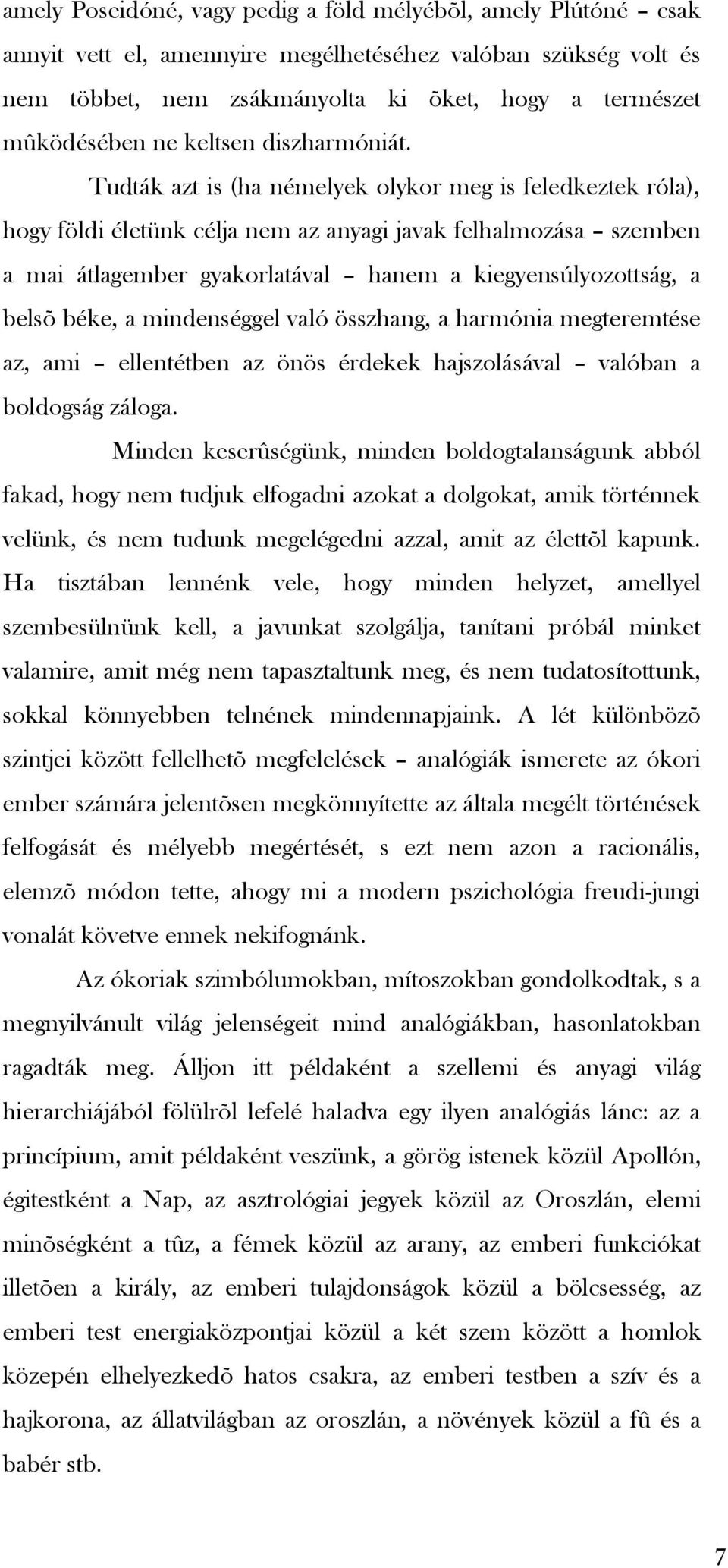 Tudták azt is (ha némelyek olykor meg is feledkeztek róla), hogy földi életünk célja nem az anyagi javak felhalmozása szemben a mai átlagember gyakorlatával hanem a kiegyensúlyozottság, a belsõ béke,