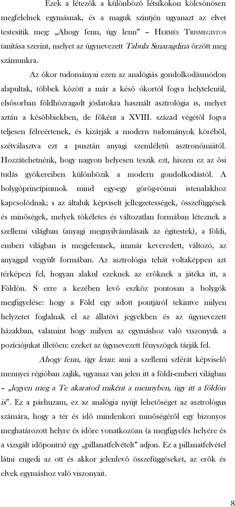 Az ókor tudományai ezen az analógiás gondolkodásmódon alapultak, többek között a már a késõ ókortól fogva helytelenül, elsõsorban földhözragadt jóslatokra használt asztrológia is, melyet aztán a