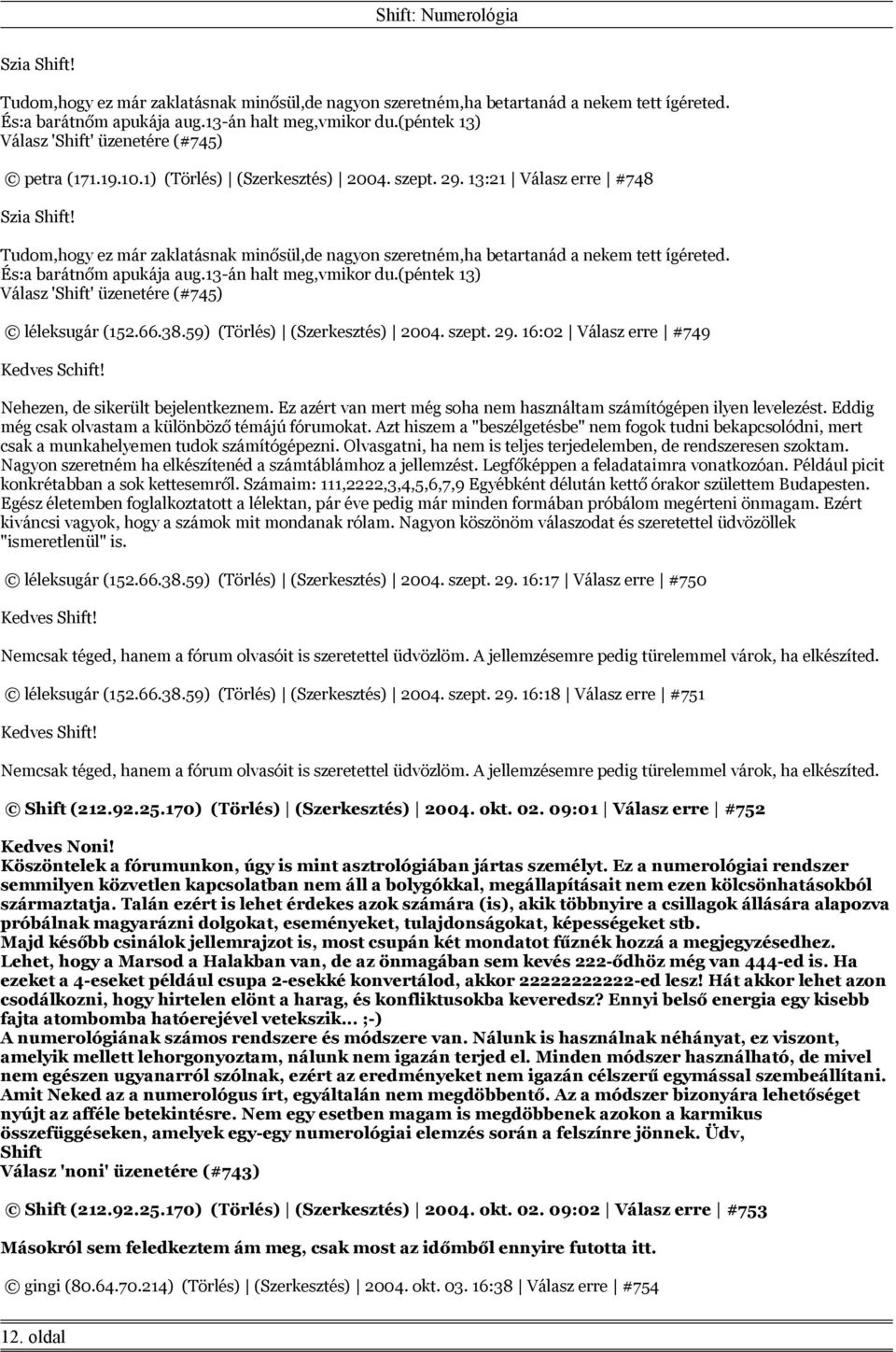 59) (Törlés) (Szerkesztés) 2004. szept. 29. 16:02 Válasz erre #749 Kedves Schift! Nehezen, de sikerült bejelentkeznem. Ez azért van mert még soha nem használtam számítógépen ilyen levelezést.